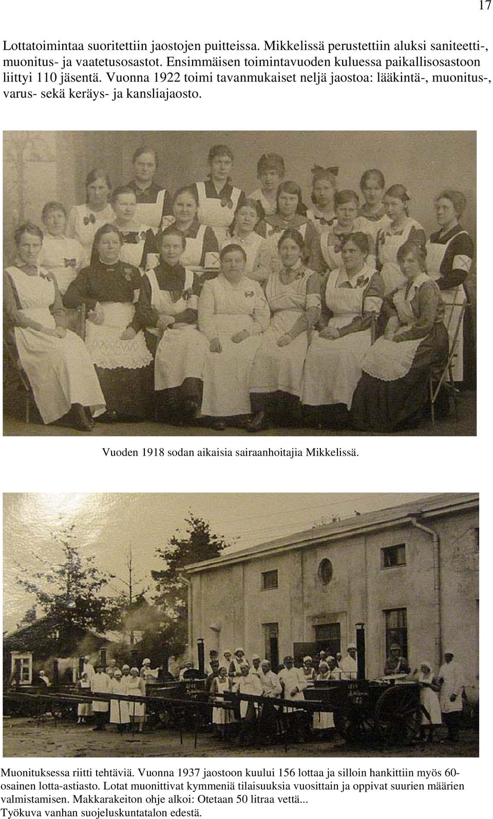 Vuonna 1922 toimi tavanmukaiset neljä jaostoa: lääkintä-, muonitus-, varus- sekä keräys- ja kansliajaosto. Vuoden 1918 sodan aikaisia sairaanhoitajia Mikkelissä.