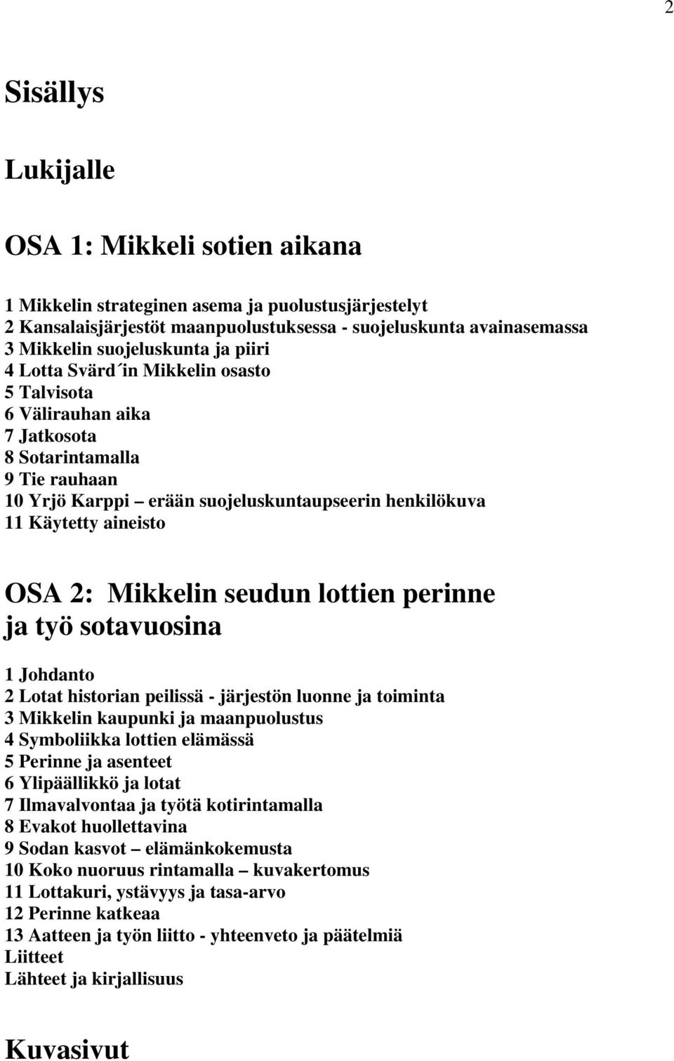 Mikkelin seudun lottien perinne ja työ sotavuosina 1 Johdanto 2 Lotat historian peilissä - järjestön luonne ja toiminta 3 Mikkelin kaupunki ja maanpuolustus 4 Symboliikka lottien elämässä 5 Perinne