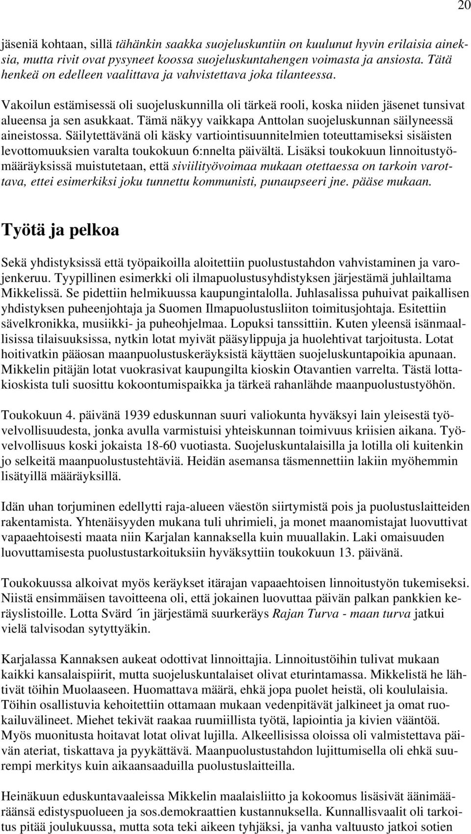 Tämä näkyy vaikkapa Anttolan suojeluskunnan säilyneessä aineistossa. Säilytettävänä oli käsky vartiointisuunnitelmien toteuttamiseksi sisäisten levottomuuksien varalta toukokuun 6:nnelta päivältä.