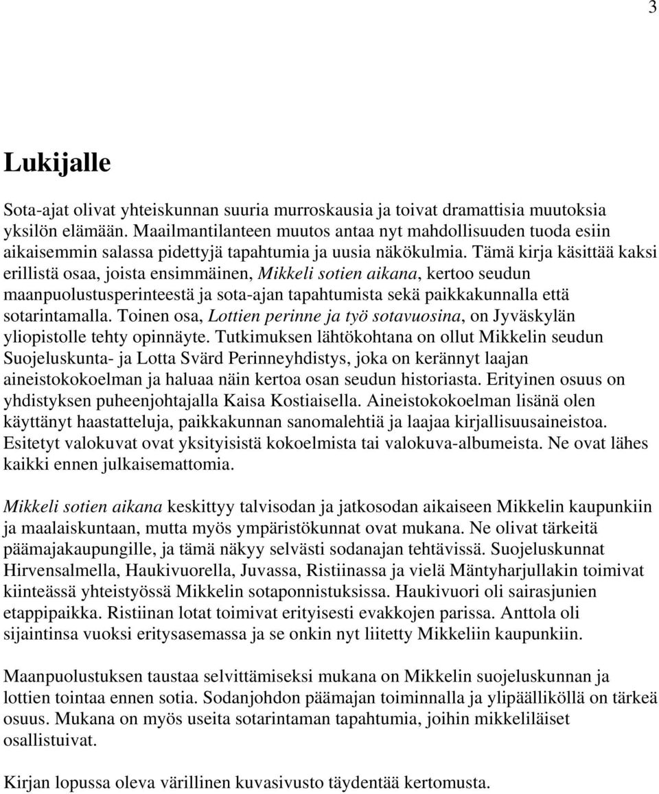 Tämä kirja käsittää kaksi erillistä osaa, joista ensimmäinen, Mikkeli sotien aikana, kertoo seudun maanpuolustusperinteestä ja sota-ajan tapahtumista sekä paikkakunnalla että sotarintamalla.