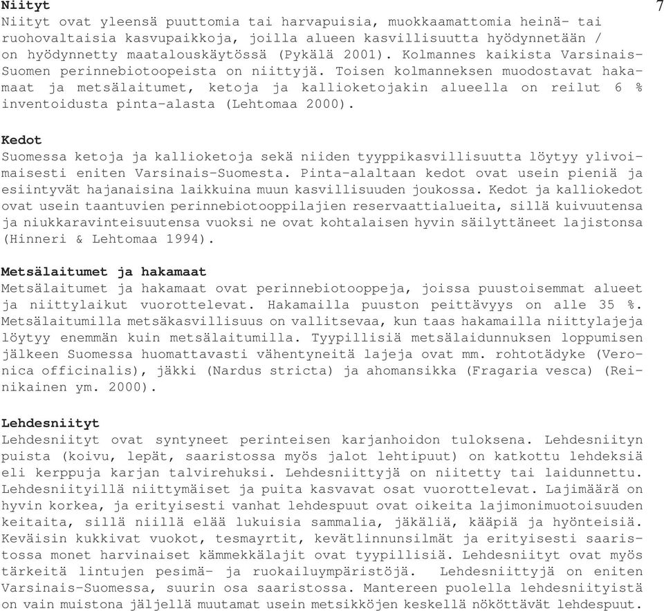 Toisen kolmanneksen muodostavat hakamaat ja metsälaitumet, ketoja ja kallioketojakin alueella on reilut 6 % inventoidusta pinta-alasta (Lehtomaa 2000).