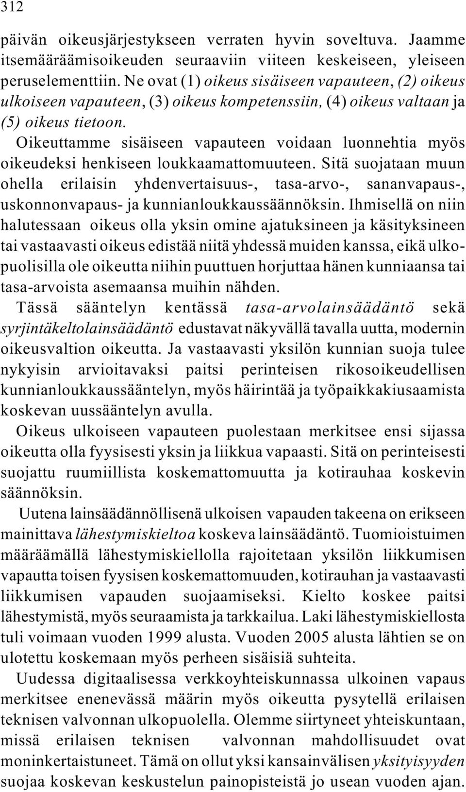 Oikeuttamme sisäiseen vapauteen voidaan luonnehtia myös oikeudeksi henkiseen loukkaamattomuuteen.