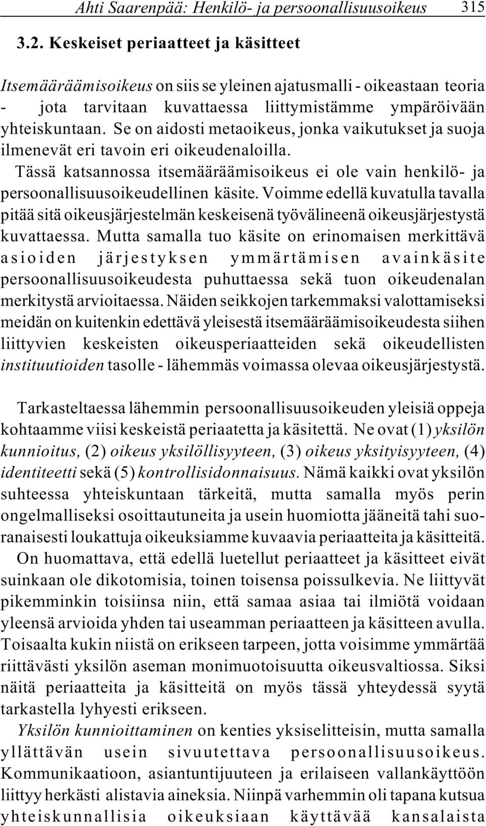 Se on aidosti metaoikeus, jonka vaikutukset ja suoja ilmenevät eri tavoin eri oikeudenaloilla. Tässä katsannossa itsemääräämisoikeus ei ole vain henkilö- ja persoonallisuusoikeudellinen käsite.