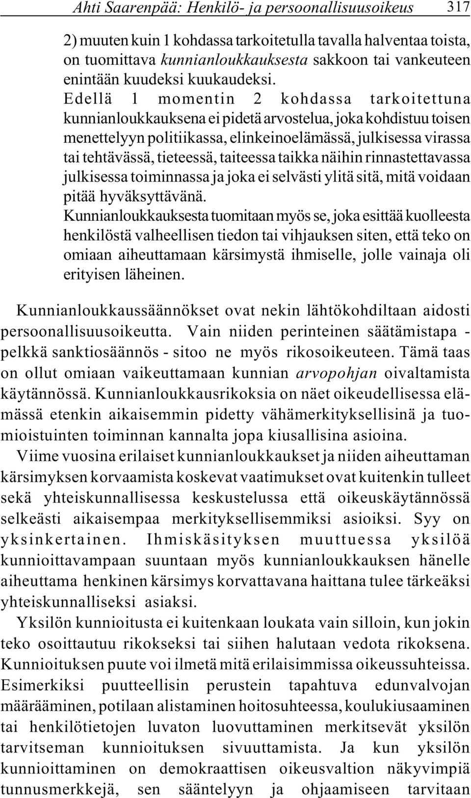 Edellä 1 momentin 2 kohdassa tarkoitettuna kunnianloukkauksena ei pidetä arvostelua, joka kohdistuu toisen menettelyyn politiikassa, elinkeinoelämässä, julkisessa virassa tai tehtävässä, tieteessä,