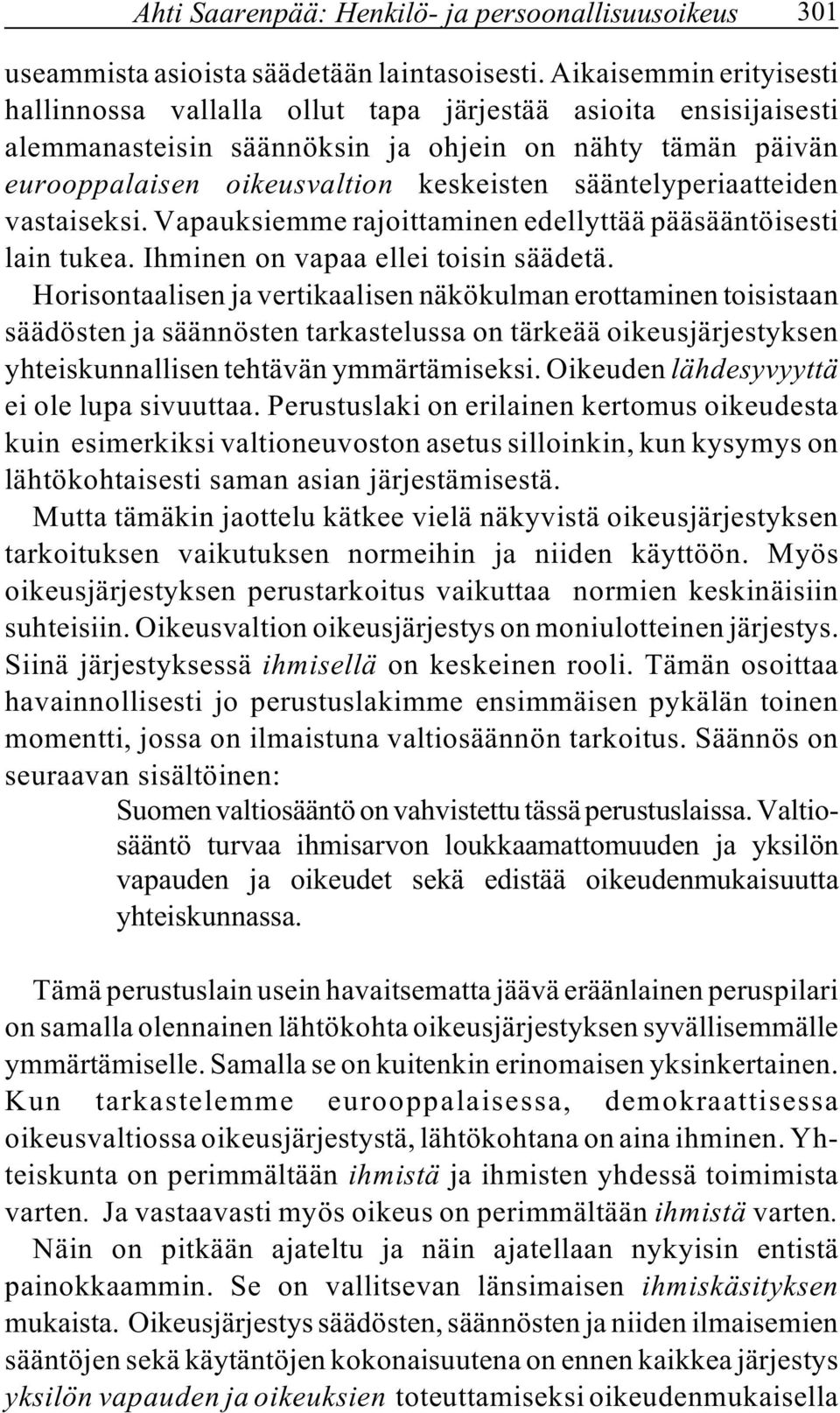 sääntelyperiaatteiden vastaiseksi. Vapauksiemme rajoittaminen edellyttää pääsääntöisesti lain tukea. Ihminen on vapaa ellei toisin säädetä.