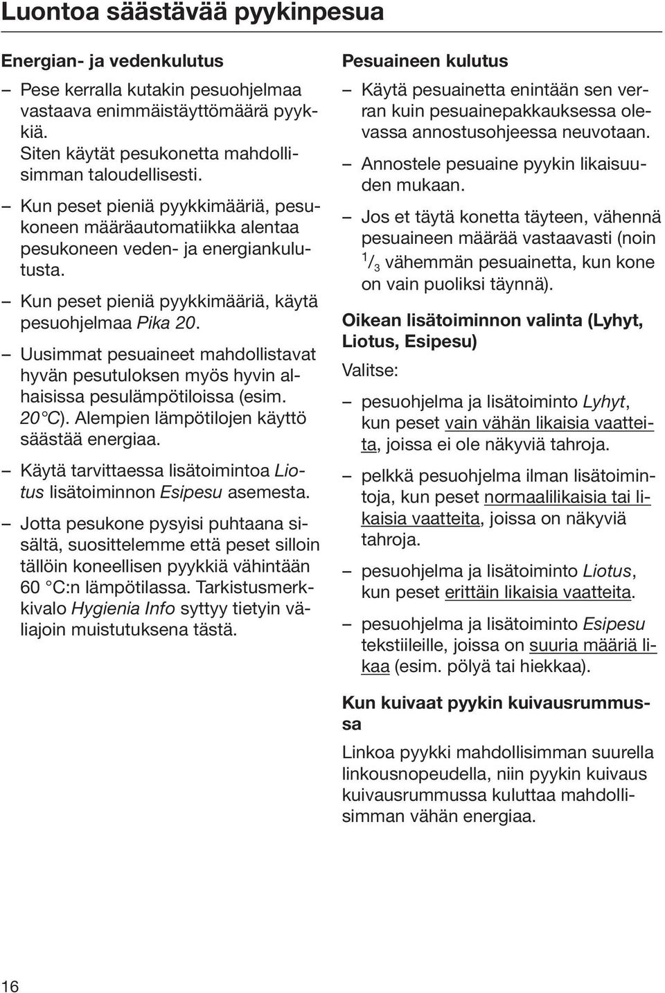 Uusimmat pesuaineet mahdollistavat hyvän pesutuloksen myös hyvin alhaisissa pesulämpötiloissa (esim. 20 C). Alempien lämpötilojen käyttö säästää energiaa.