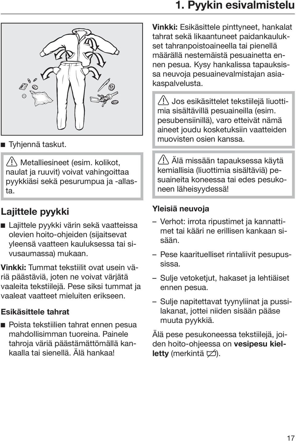 Lajittele pyykki Lajittele pyykki värin sekä vaatteissa olevien hoito-ohjeiden (sijaitsevat yleensä vaatteen kauluksessa tai sivusaumassa) mukaan.