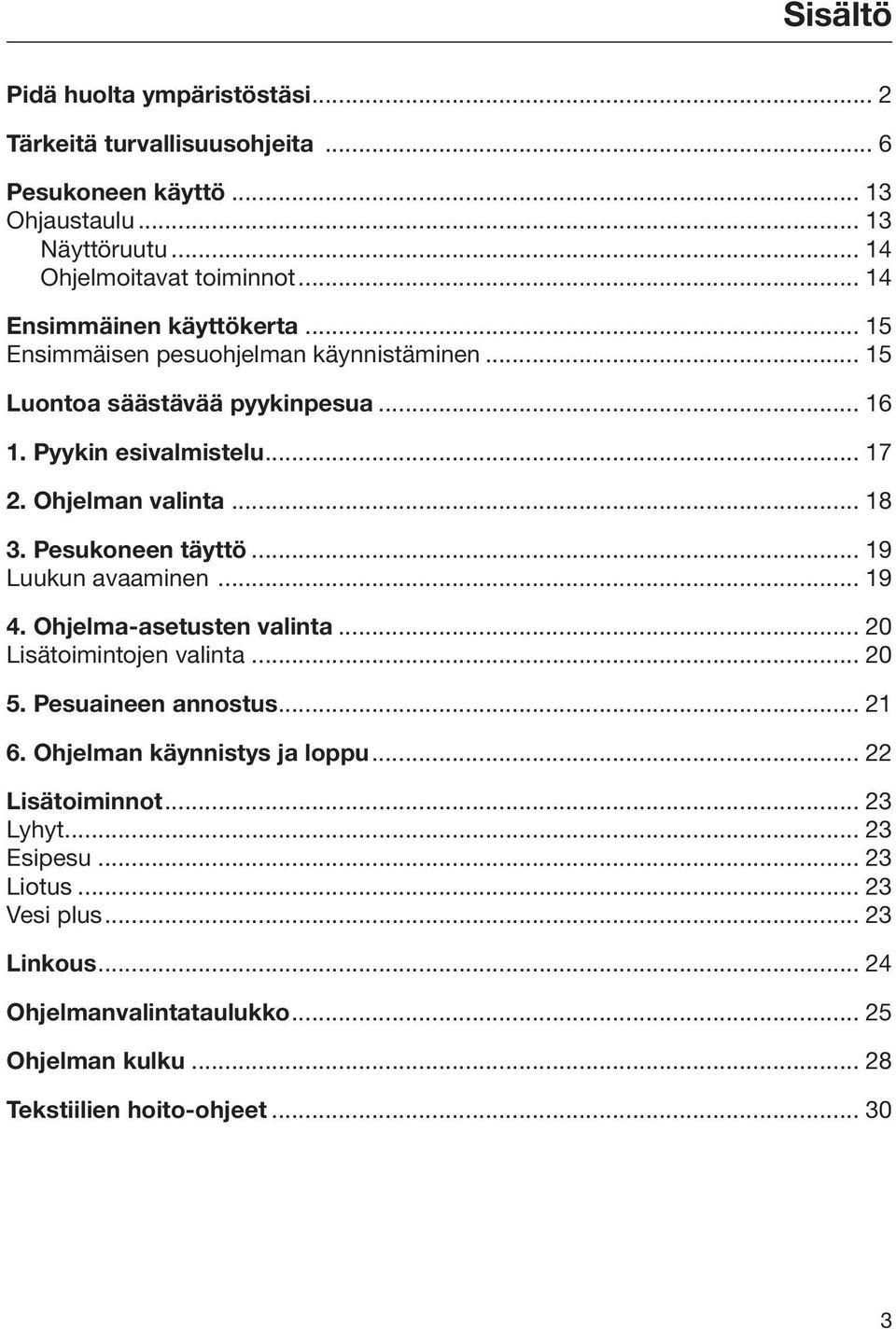 .. 18 3. Pesukoneen täyttö... 19 Luukun avaaminen... 19 4. Ohjelma-asetusten valinta... 20 Lisätoimintojen valinta... 20 5. Pesuaineen annostus... 21 6.