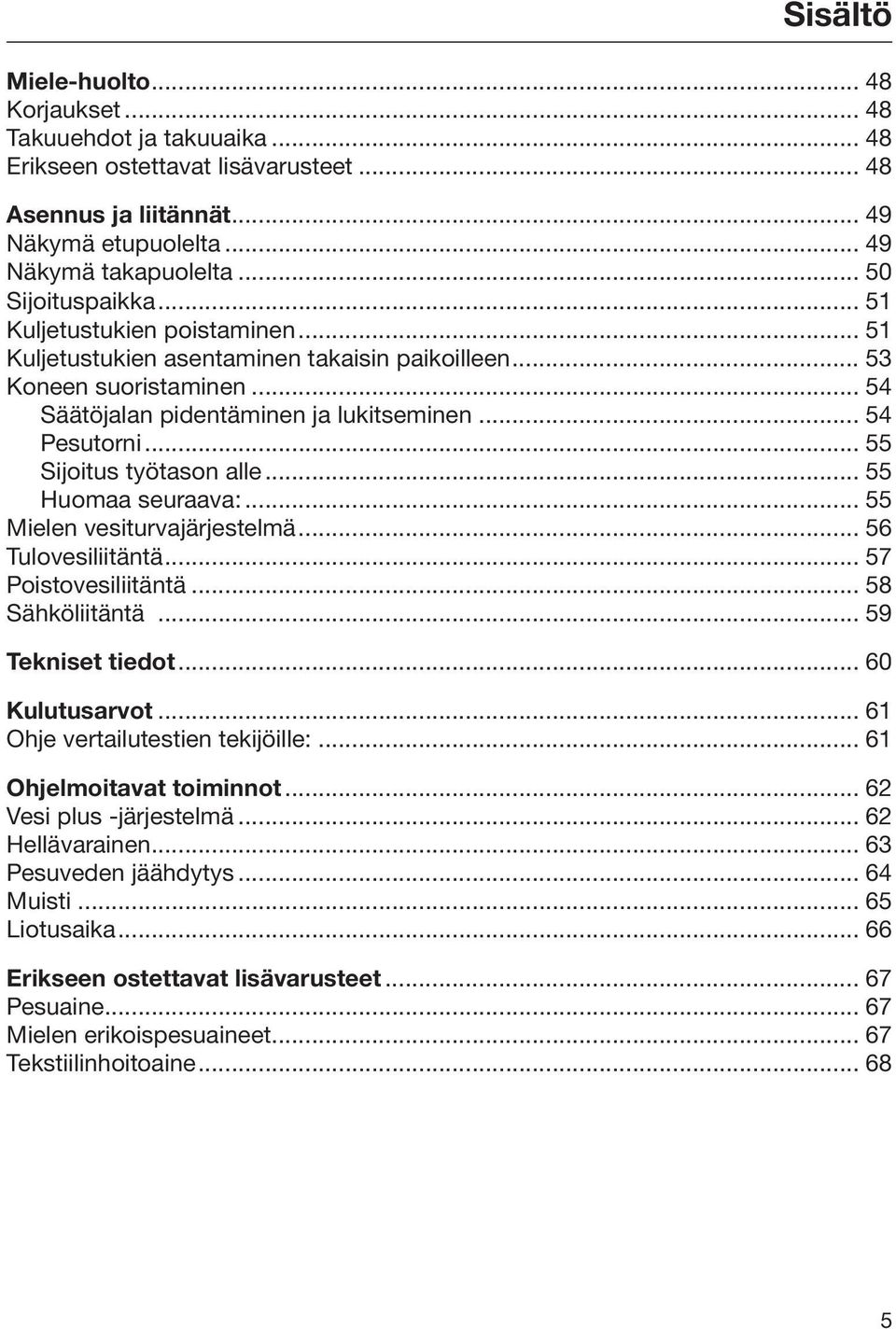 .. 55 Sijoitus työtason alle... 55 Huomaa seuraava:... 55 Mielen vesiturvajärjestelmä... 56 Tulovesiliitäntä... 57 Poistovesiliitäntä... 58 Sähköliitäntä... 59 Tekniset tiedot... 60 Kulutusarvot.