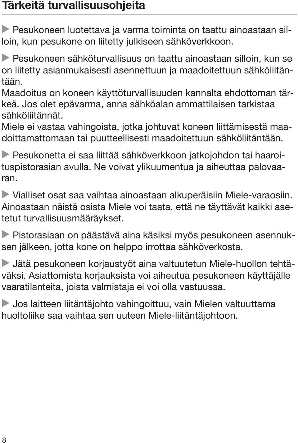 Maadoitus on koneen käyttöturvallisuuden kannalta ehdottoman tärkeä. Jos olet epävarma, anna sähköalan ammattilaisen tarkistaa sähköliitännät.