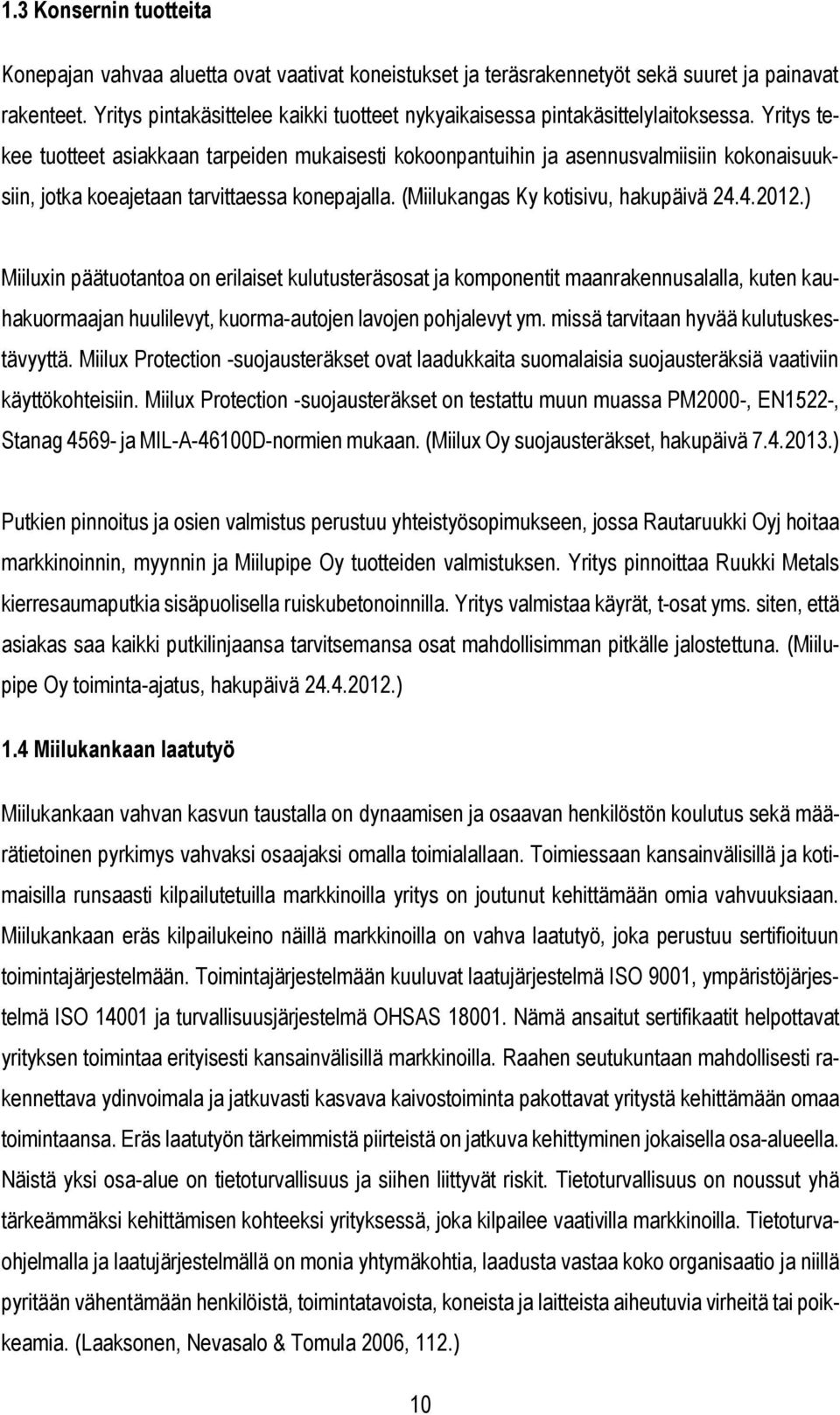 Yritys tekee tuotteet asiakkaan tarpeiden mukaisesti kokoonpantuihin ja asennusvalmiisiin kokonaisuuksiin, jotka koeajetaan tarvittaessa konepajalla. (Miilukangas Ky kotisivu, hakupäivä 24.4.2012.