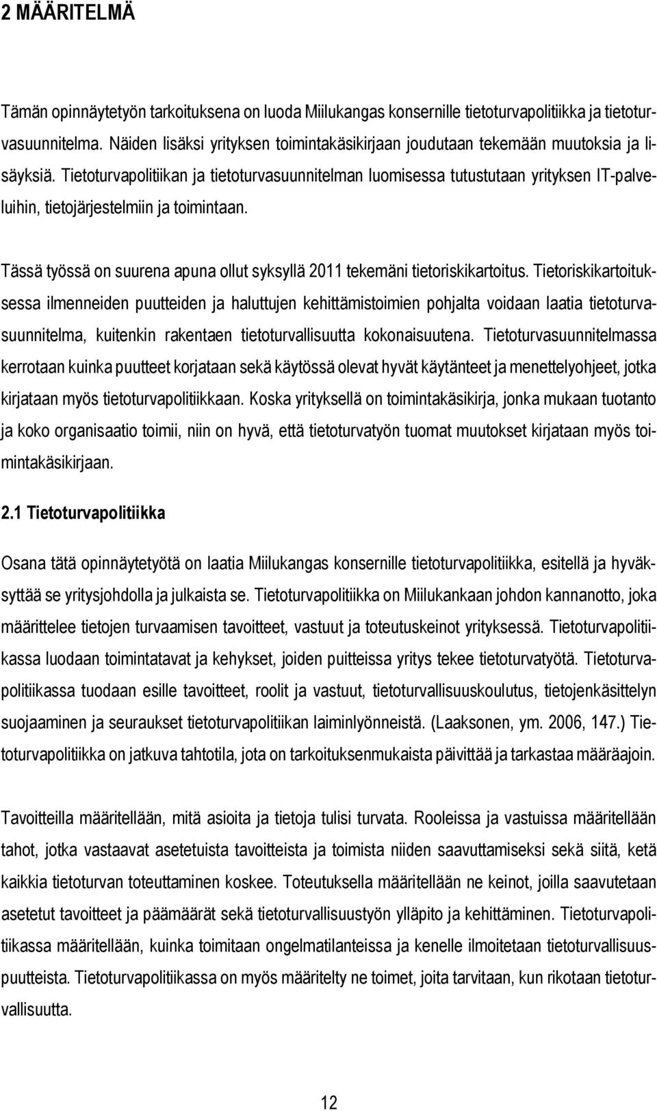 Tietoturvapolitiikan ja tietoturvasuunnitelman luomisessa tutustutaan yrityksen IT-palveluihin, tietojärjestelmiin ja toimintaan.