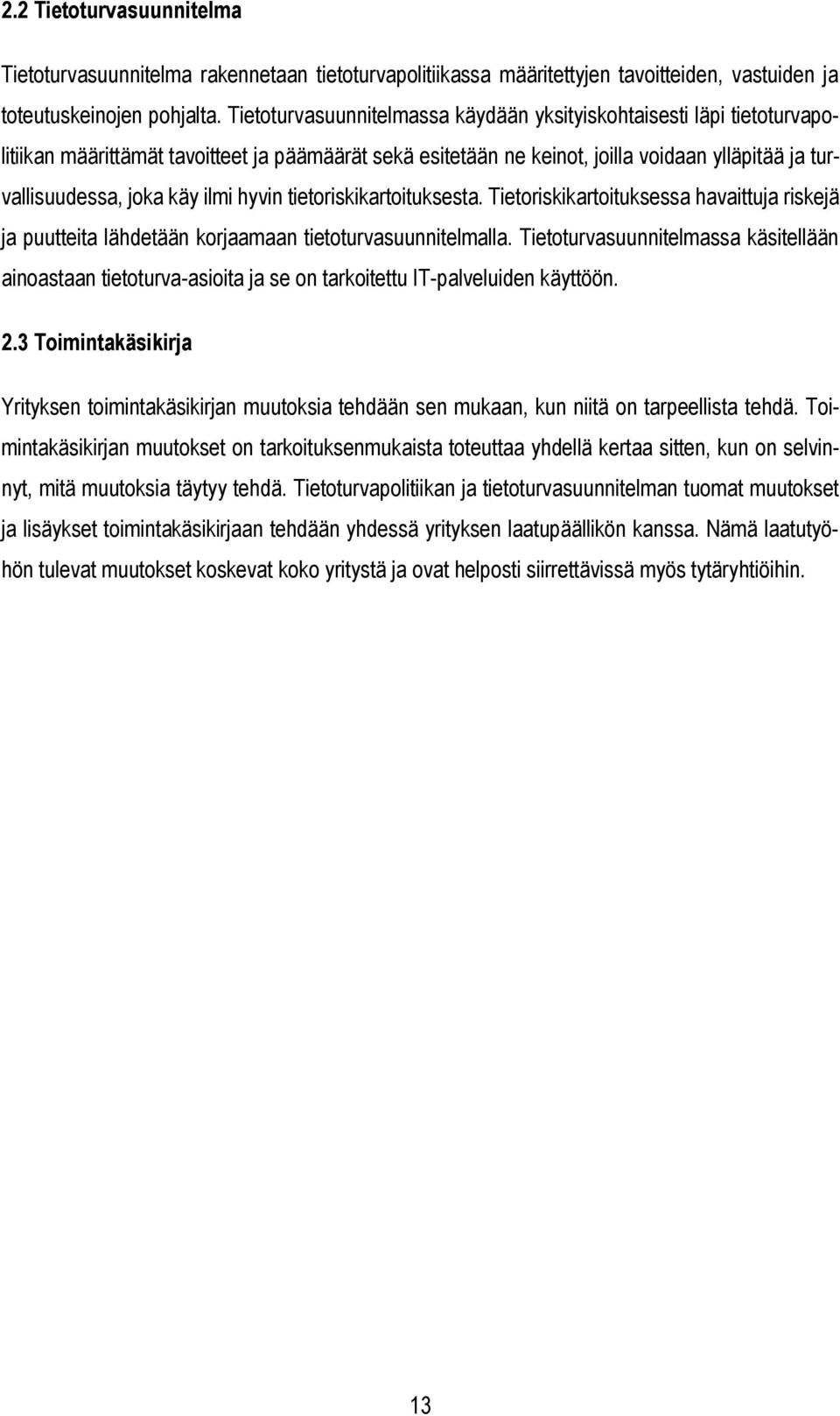 ilmi hyvin tietoriskikartoituksesta. Tietoriskikartoituksessa havaittuja riskejä ja puutteita lähdetään korjaamaan tietoturvasuunnitelmalla.