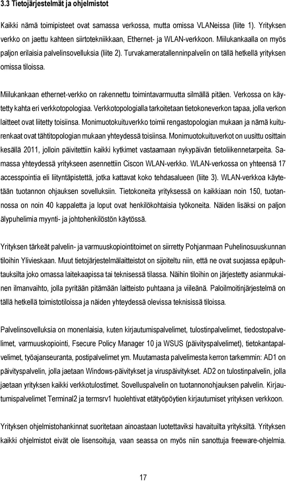 Miilukankaan ethernet-verkko on rakennettu toimintavarmuutta silmällä pitäen. Verkossa on käytetty kahta eri verkkotopologiaa.