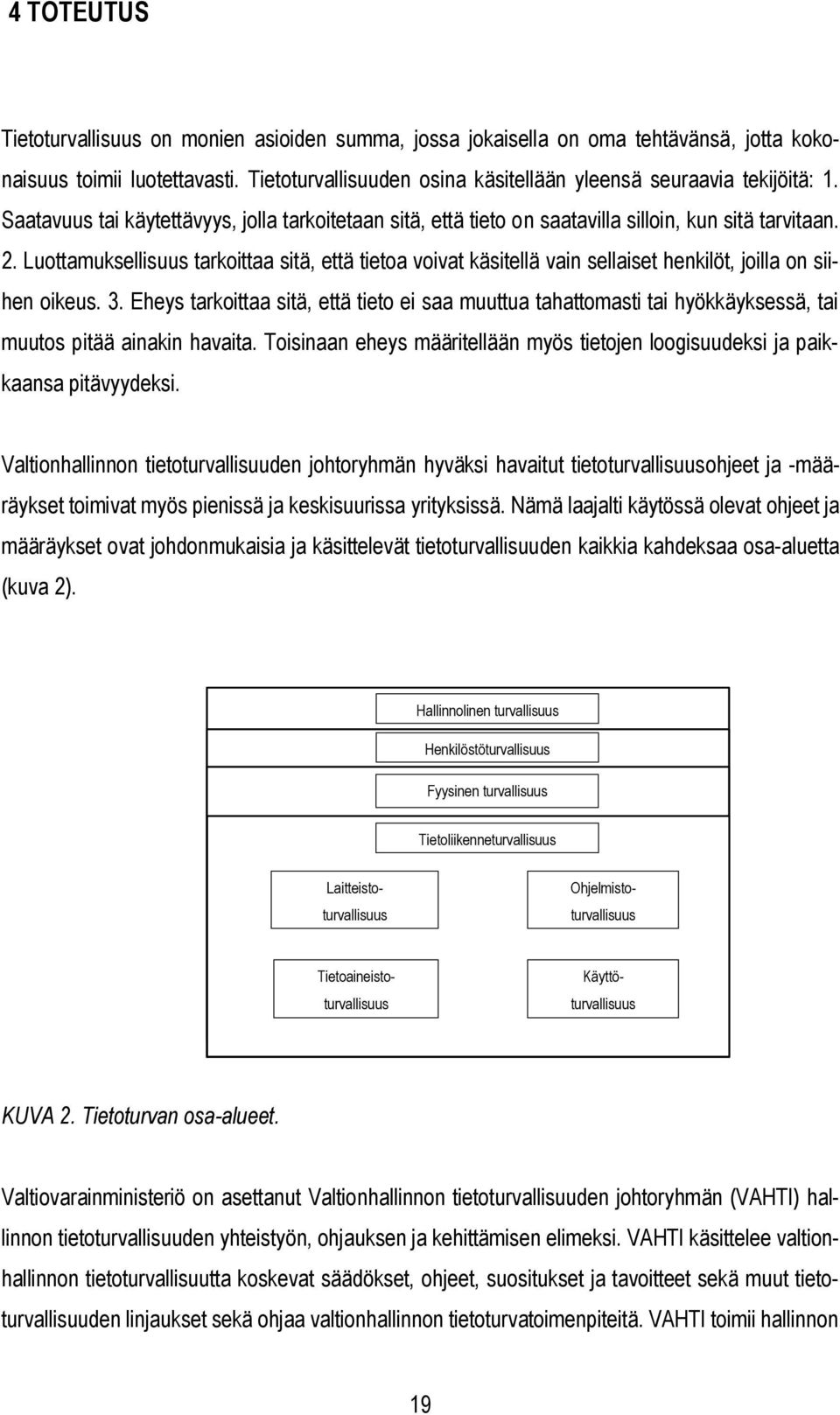 Luottamuksellisuus tarkoittaa sitä, että tietoa voivat käsitellä vain sellaiset henkilöt, joilla on siihen oikeus. 3.