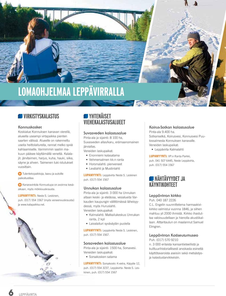 Kalalajit: järvitaimen, harjus, kuha, hauki, siika, säyne ja ahven. Taimenen tuki-istutukset vuosittain. Tulentekopaikkoja, laavu ja autoille paikoitustilaa.