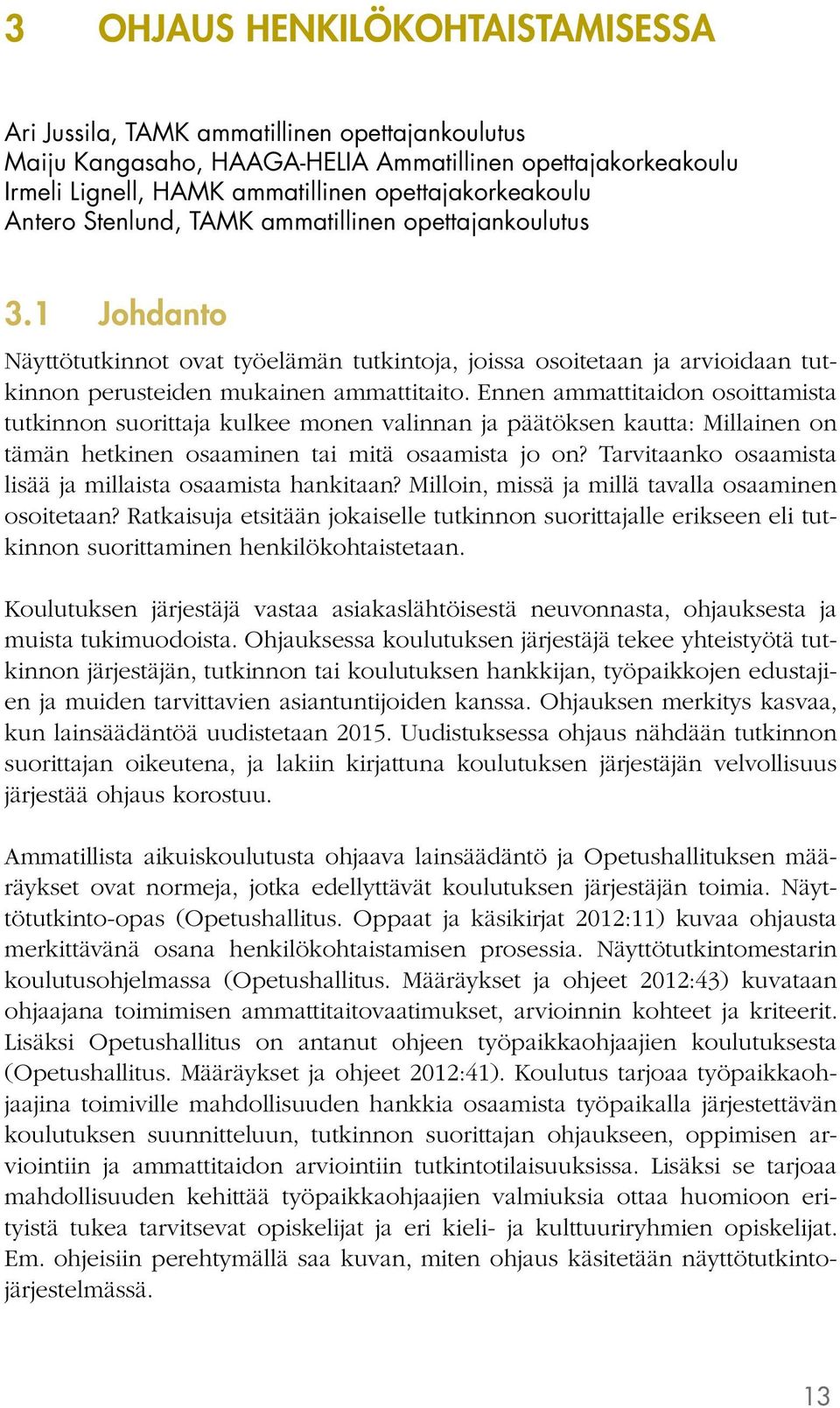 Ennen ammattitaidon osoittamista tutkinnon suorittaja kulkee monen valinnan ja päätöksen kautta: Millainen on tämän hetkinen osaaminen tai mitä osaamista jo on?