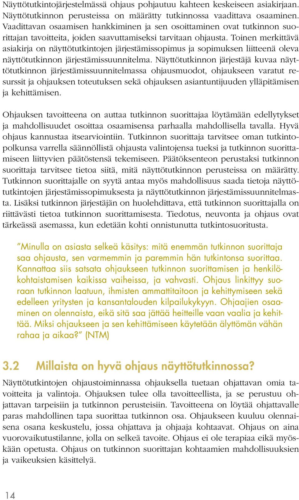 Toinen merkittävä asiakirja on näyttötutkintojen järjestämissopimus ja sopimuksen liitteenä oleva näyttötutkinnon järjestämissuunnitelma.