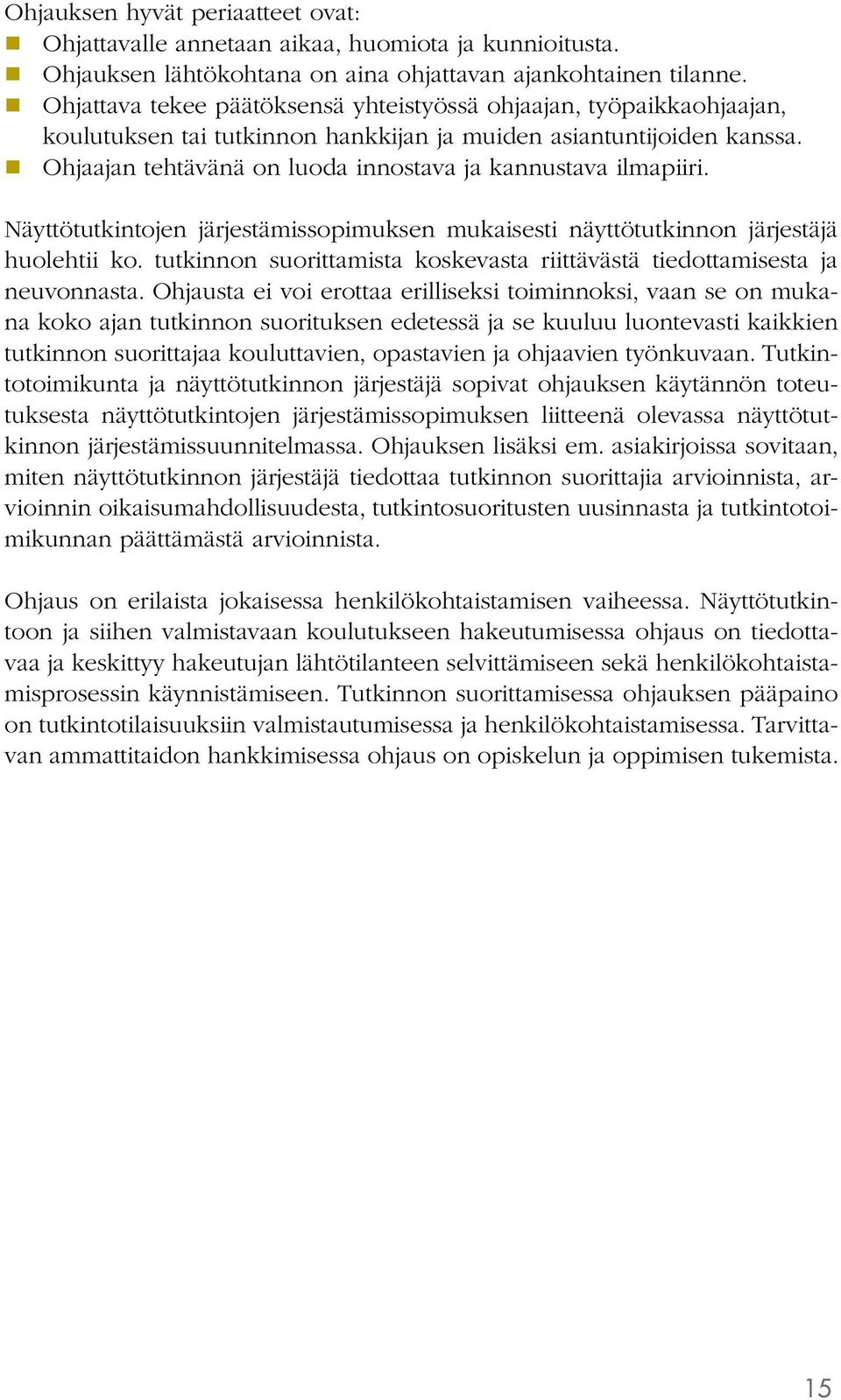 Ohjaajan tehtävänä on luoda innostava ja kannustava ilmapiiri. Näyttötutkintojen järjestämissopimuksen mukaisesti näyttötutkinnon järjestäjä huolehtii ko.