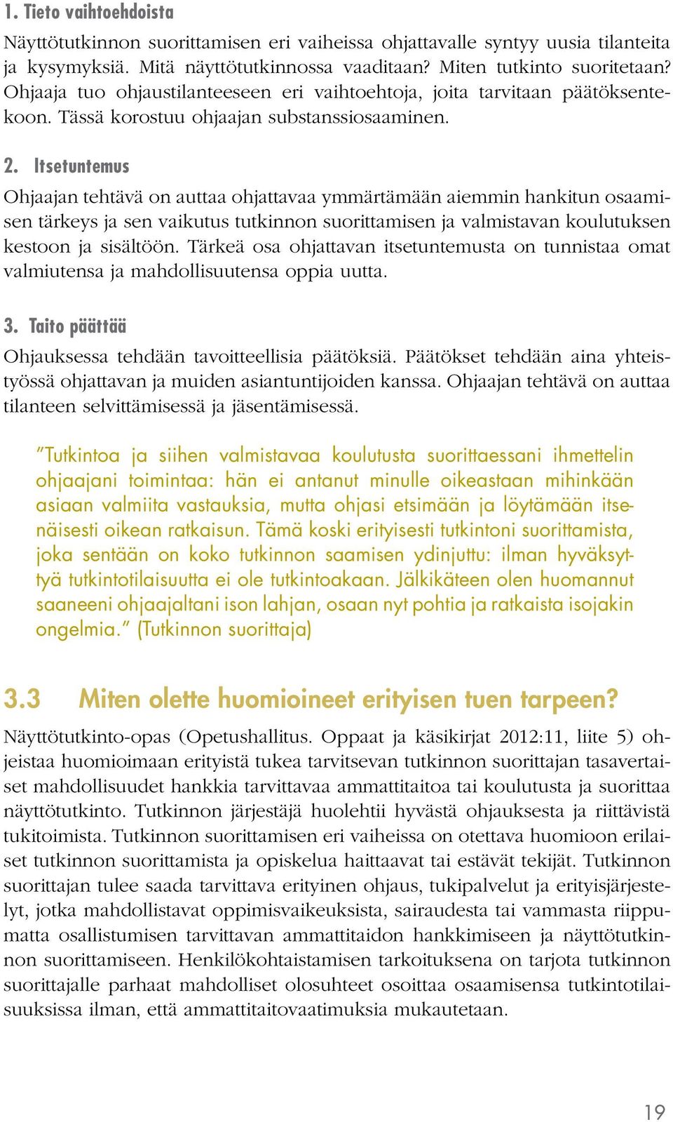 Itsetuntemus Ohjaajan tehtävä on auttaa ohjattavaa ymmärtämään aiemmin hankitun osaamisen tärkeys ja sen vaikutus tutkinnon suorittamisen ja valmistavan koulutuksen kestoon ja sisältöön.