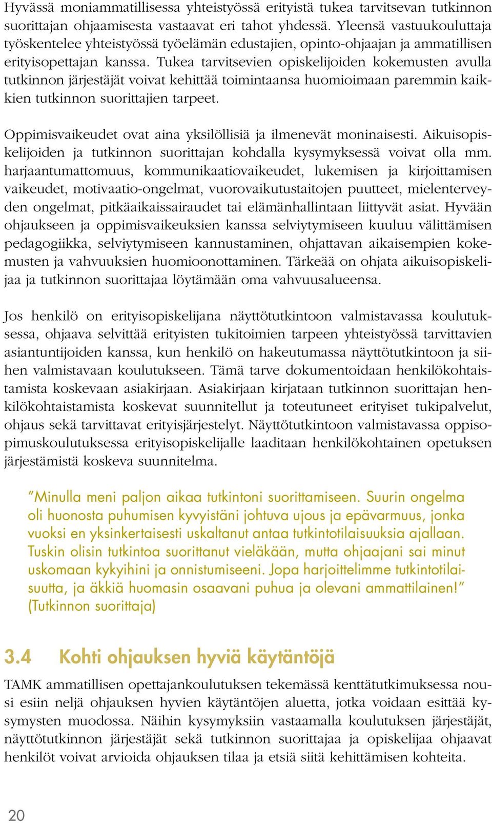 Tukea tarvitsevien opiskelijoiden kokemusten avulla tutkinnon järjestäjät voivat kehittää toimintaansa huomioimaan paremmin kaikkien tutkinnon suorittajien tarpeet.