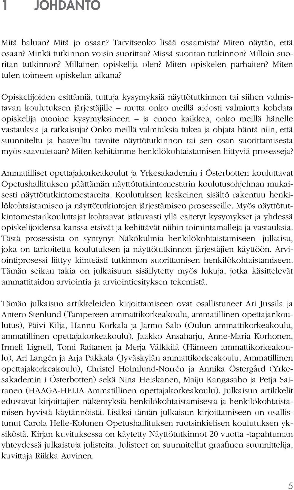 Opiskelijoiden esittämiä, tuttuja kysymyksiä näyttötutkinnon tai siihen valmistavan koulutuksen järjestäjille mutta onko meillä aidosti valmiutta kohdata opiskelija monine kysymyksineen ja ennen