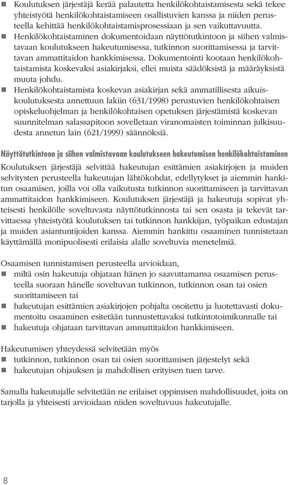 Dokumentointi kootaan henkilökohtaistamista koskevaksi asiakirjaksi, ellei muista säädöksistä ja määräyksistä muuta johdu.