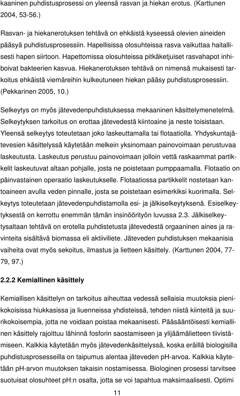 Hiekanerotuksen tehtävä on nimensä mukaisesti tarkoitus ehkäistä viemäreihin kulkeutuneen hiekan pääsy puhdistusprosessiin. (Pekkarinen 2005, 10.