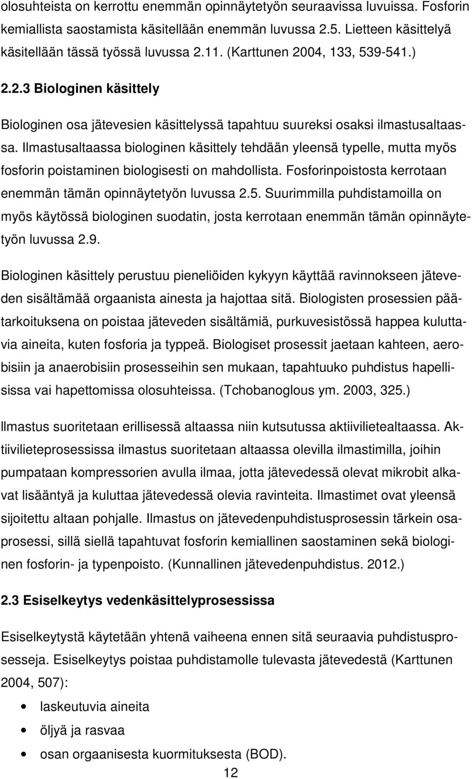 Ilmastusaltaassa biologinen käsittely tehdään yleensä typelle, mutta myös fosforin poistaminen biologisesti on mahdollista. Fosforinpoistosta kerrotaan enemmän tämän opinnäytetyön luvussa 2.5.