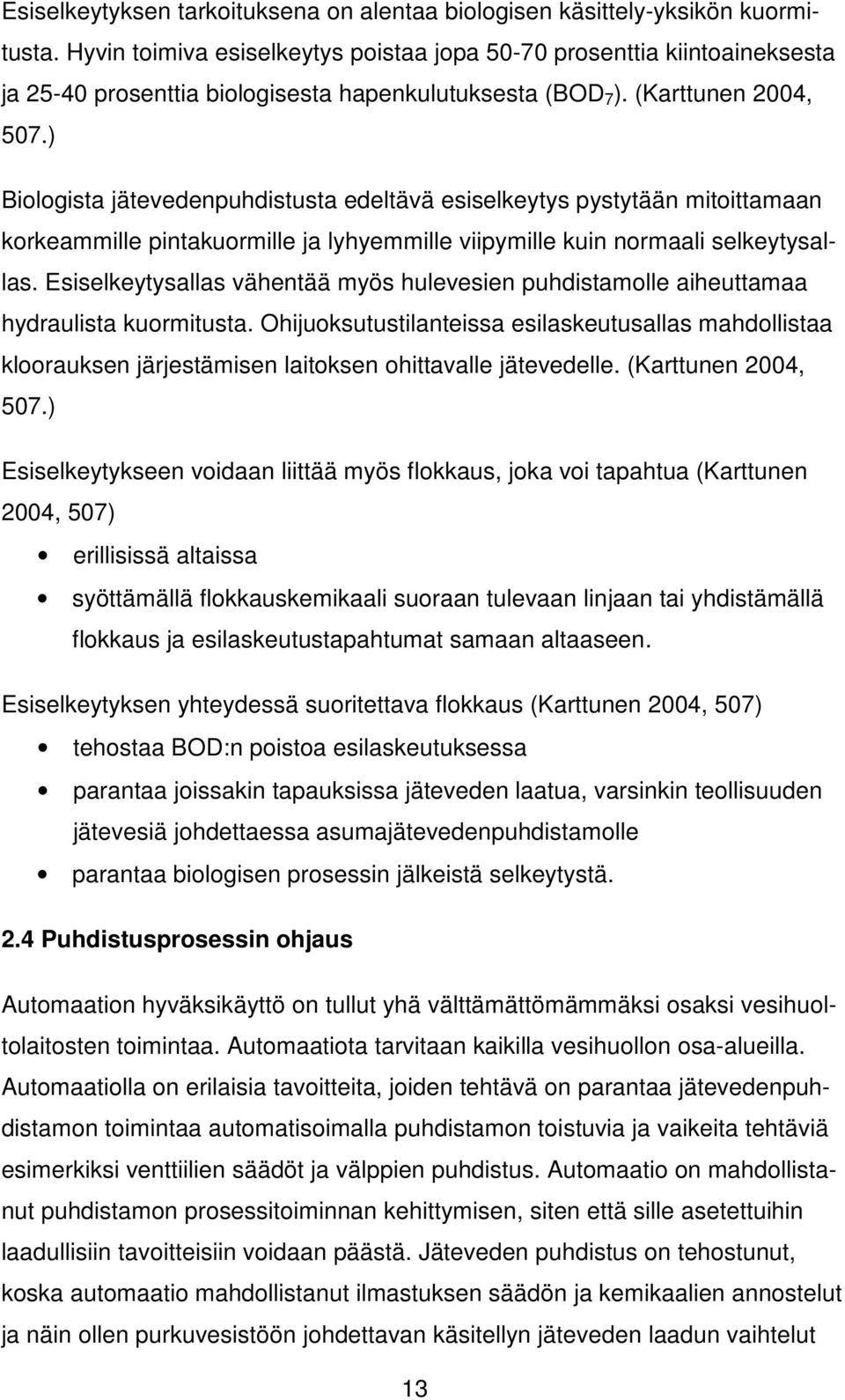 ) Biologista jätevedenpuhdistusta edeltävä esiselkeytys pystytään mitoittamaan korkeammille pintakuormille ja lyhyemmille viipymille kuin normaali selkeytysallas.