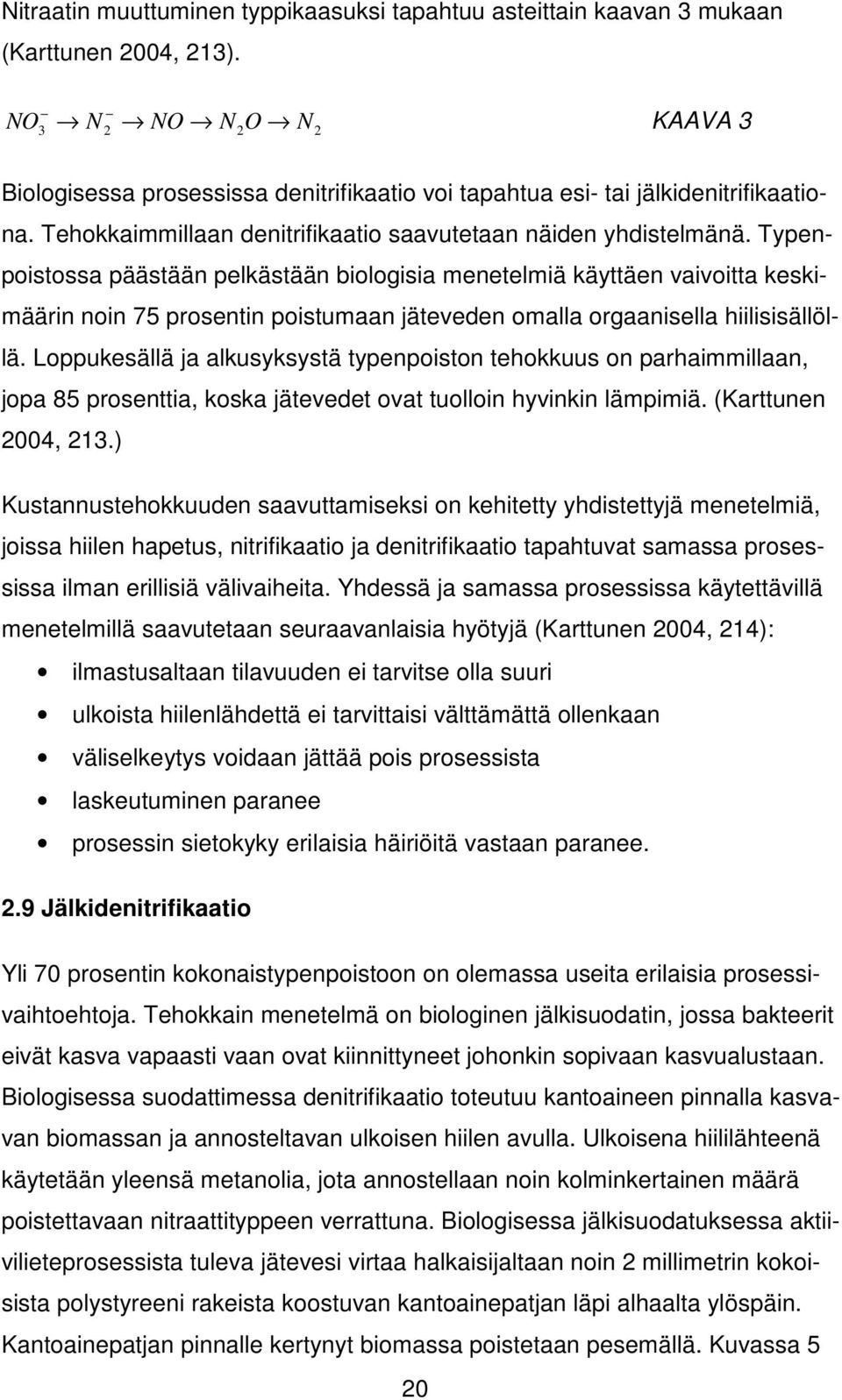 Typenpoistossa päästään pelkästään biologisia menetelmiä käyttäen vaivoitta keskimäärin noin 75 prosentin poistumaan jäteveden omalla orgaanisella hiilisisällöllä.