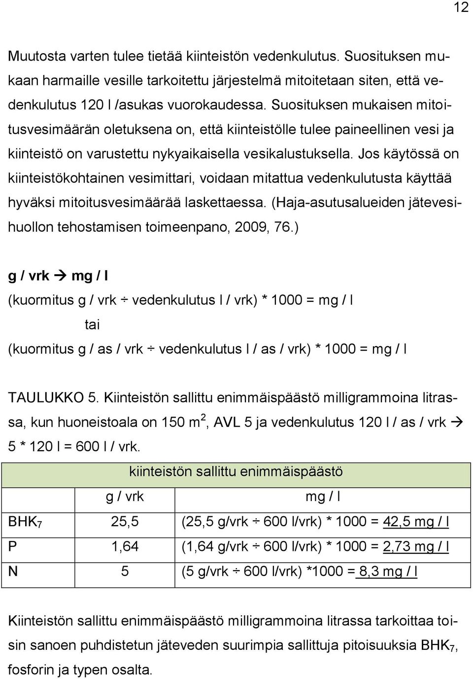 Jos käytössä on kiinteistökohtainen vesimittari, voidaan mitattua vedenkulutusta käyttää hyväksi mitoitusvesimäärää laskettaessa.