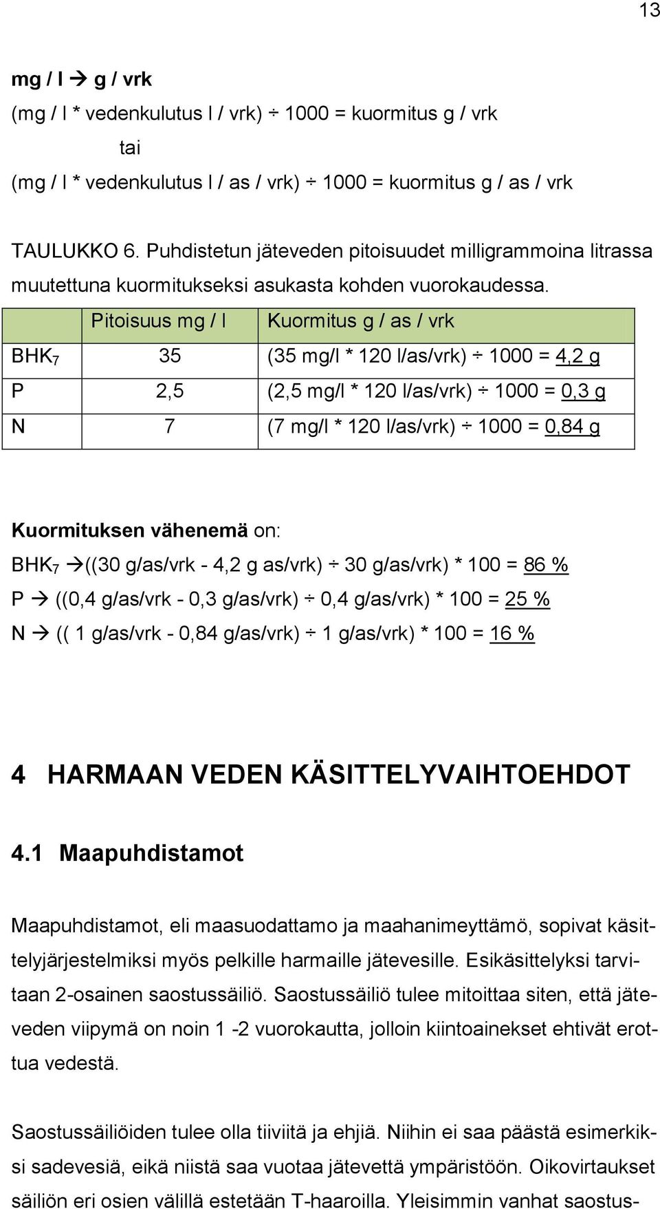 Pitoisuus mg / l Kuormitus g / as / vrk BHK 7 35 (35 mg/l * 120 l/as/vrk) 1000 = 4,2 g P 2,5 (2,5 mg/l * 120 l/as/vrk) 1000 = 0,3 g N 7 (7 mg/l * 120 l/as/vrk) 1000 = 0,84 g Kuormituksen vähenemä on: