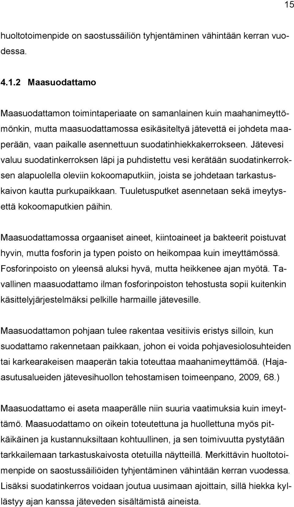 Jätevesi valuu suodatinkerroksen läpi ja puhdistettu vesi kerätään suodatinkerroksen alapuolella oleviin kokoomaputkiin, joista se johdetaan tarkastuskaivon kautta purkupaikkaan.