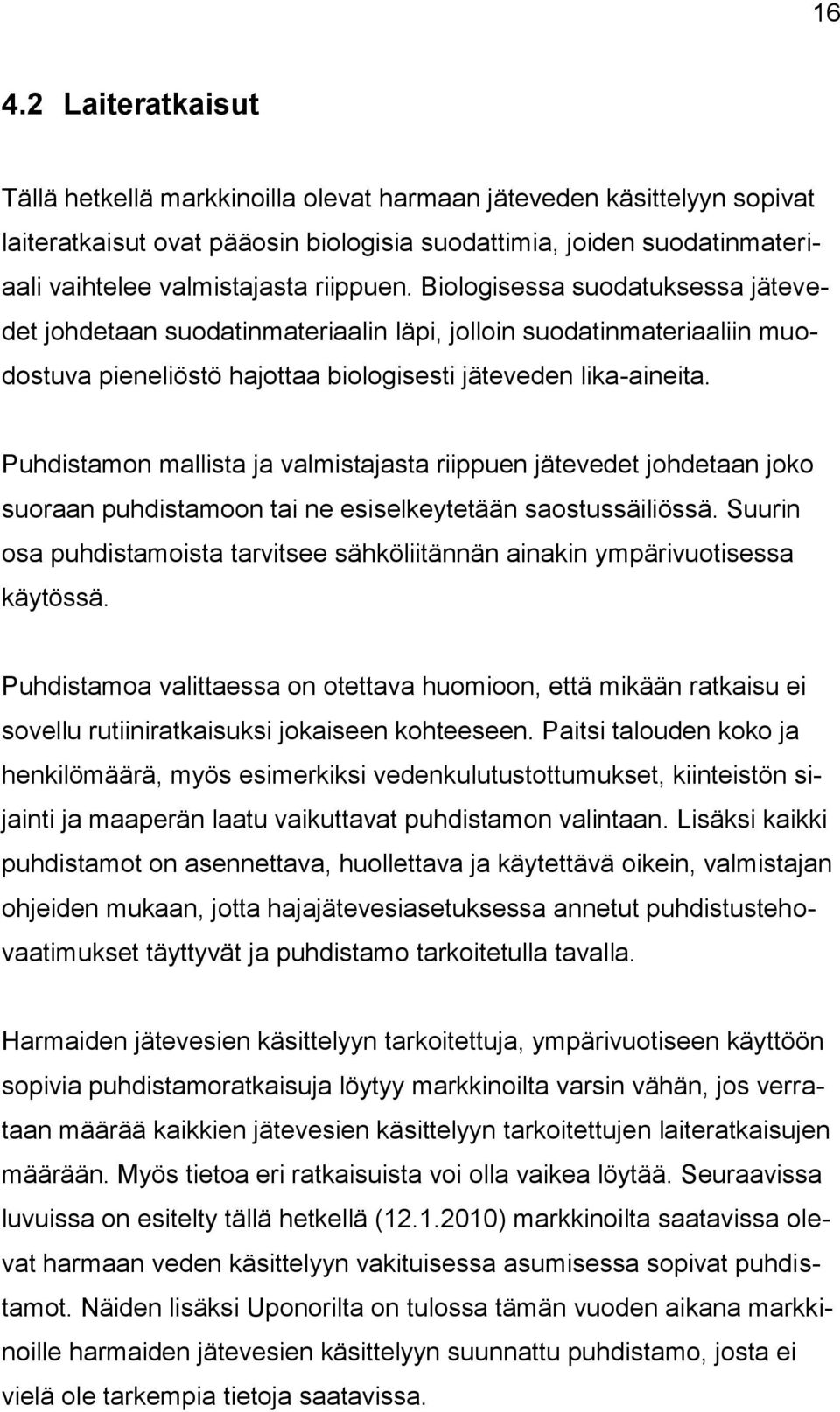 Puhdistamon mallista ja valmistajasta riippuen jätevedet johdetaan joko suoraan puhdistamoon tai ne esiselkeytetään saostussäiliössä.