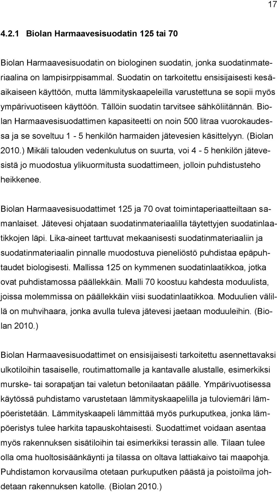 Biolan Harmaavesisuodattimen kapasiteetti on noin 500 litraa vuorokaudessa ja se soveltuu 1-5 henkilön harmaiden jätevesien käsittelyyn. (Biolan 2010.