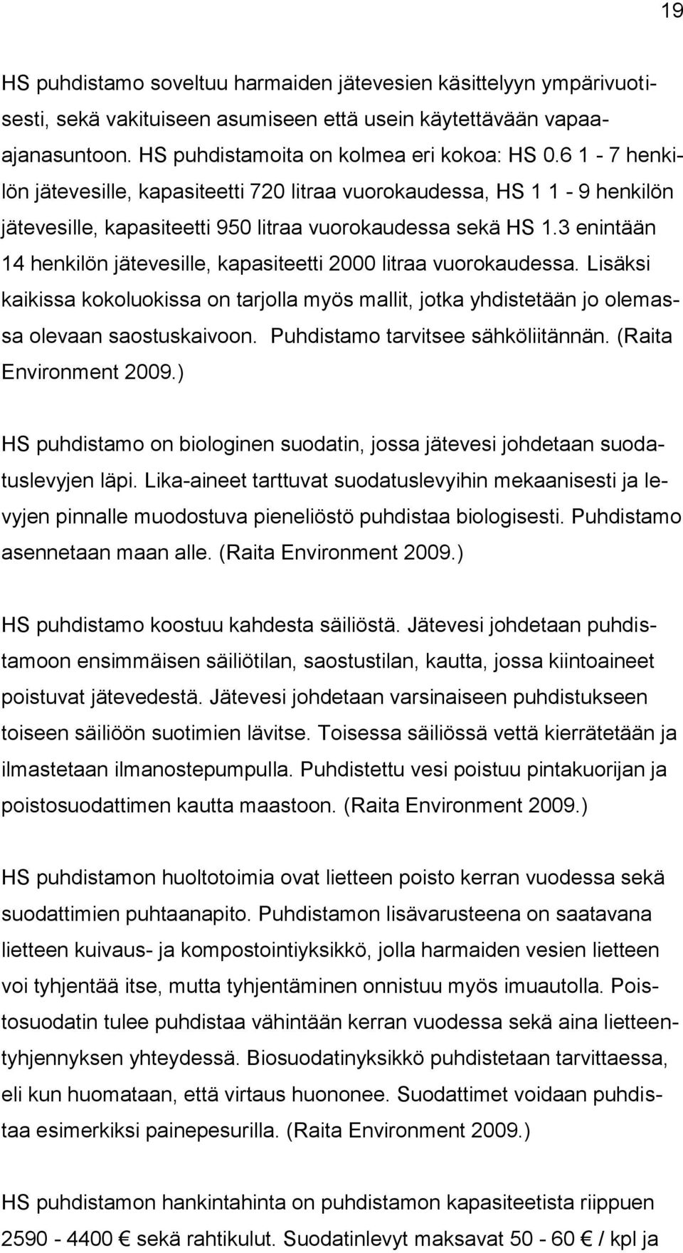 3 enintään 14 henkilön jätevesille, kapasiteetti 2000 litraa vuorokaudessa. Lisäksi kaikissa kokoluokissa on tarjolla myös mallit, jotka yhdistetään jo olemassa olevaan saostuskaivoon.