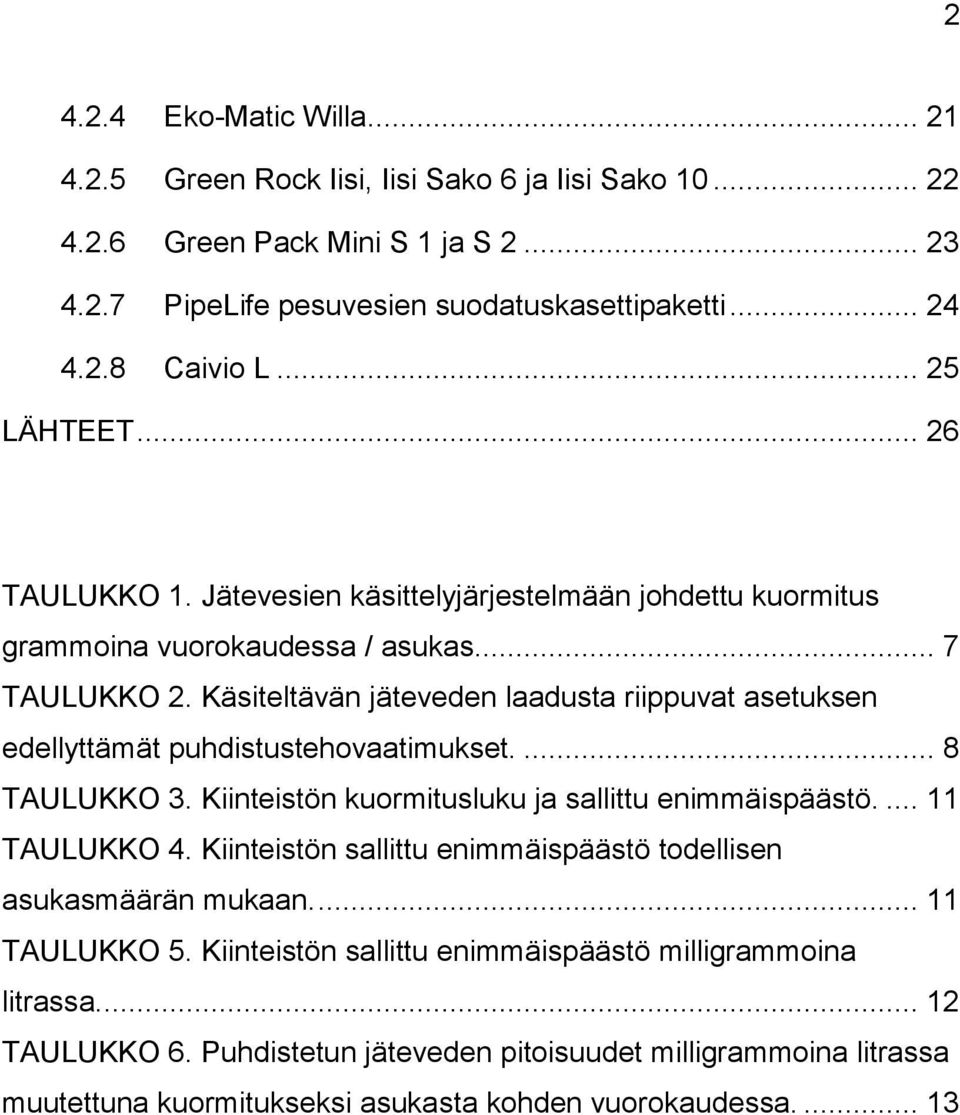 Käsiteltävän jäteveden laadusta riippuvat asetuksen edellyttämät puhdistustehovaatimukset.... 8 TAULUKKO 3. Kiinteistön kuormitusluku ja sallittu enimmäispäästö.... 11 TAULUKKO 4.