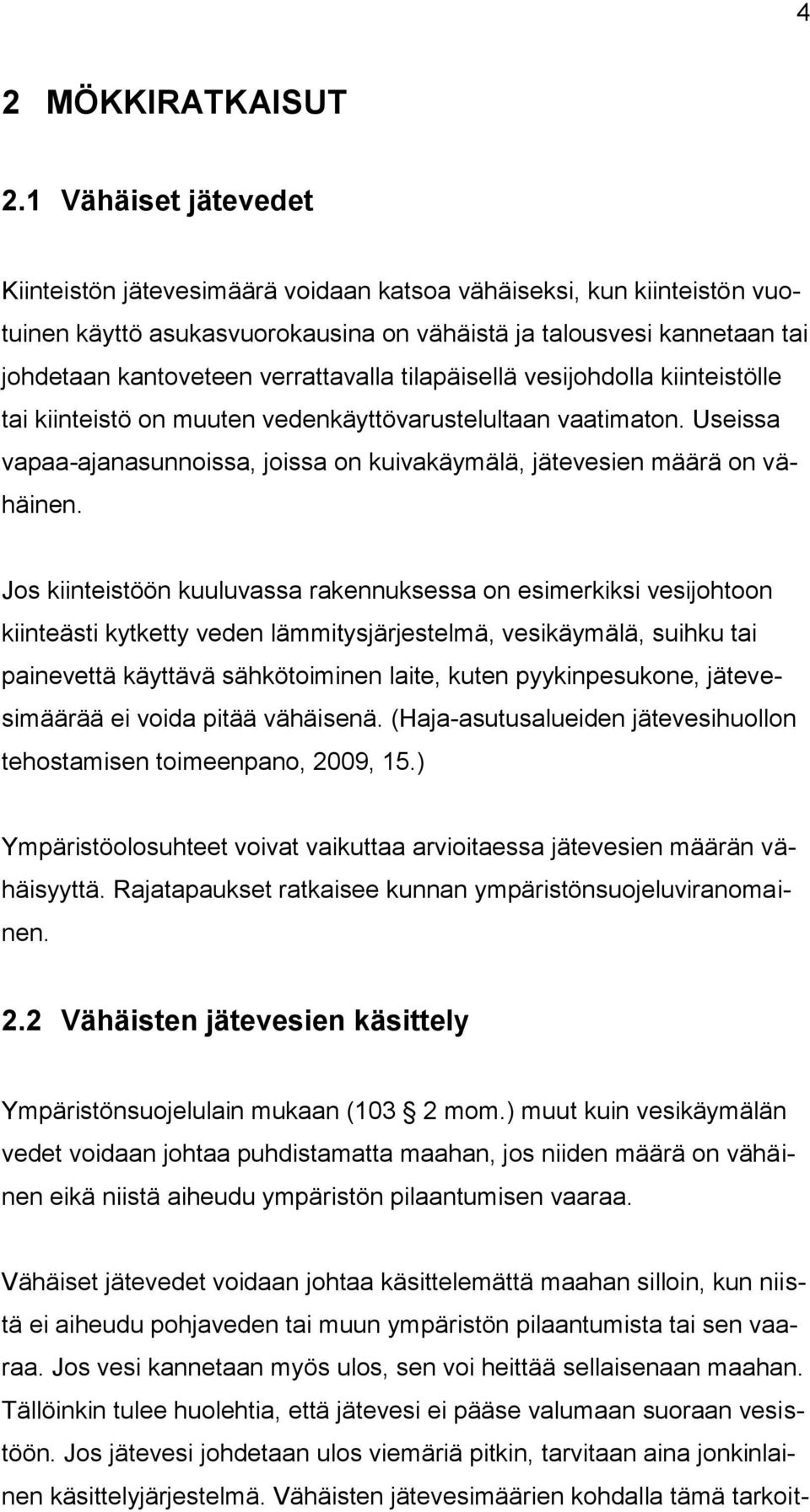 verrattavalla tilapäisellä vesijohdolla kiinteistölle tai kiinteistö on muuten vedenkäyttövarustelultaan vaatimaton. Useissa vapaa-ajanasunnoissa, joissa on kuivakäymälä, jätevesien määrä on vähäinen.