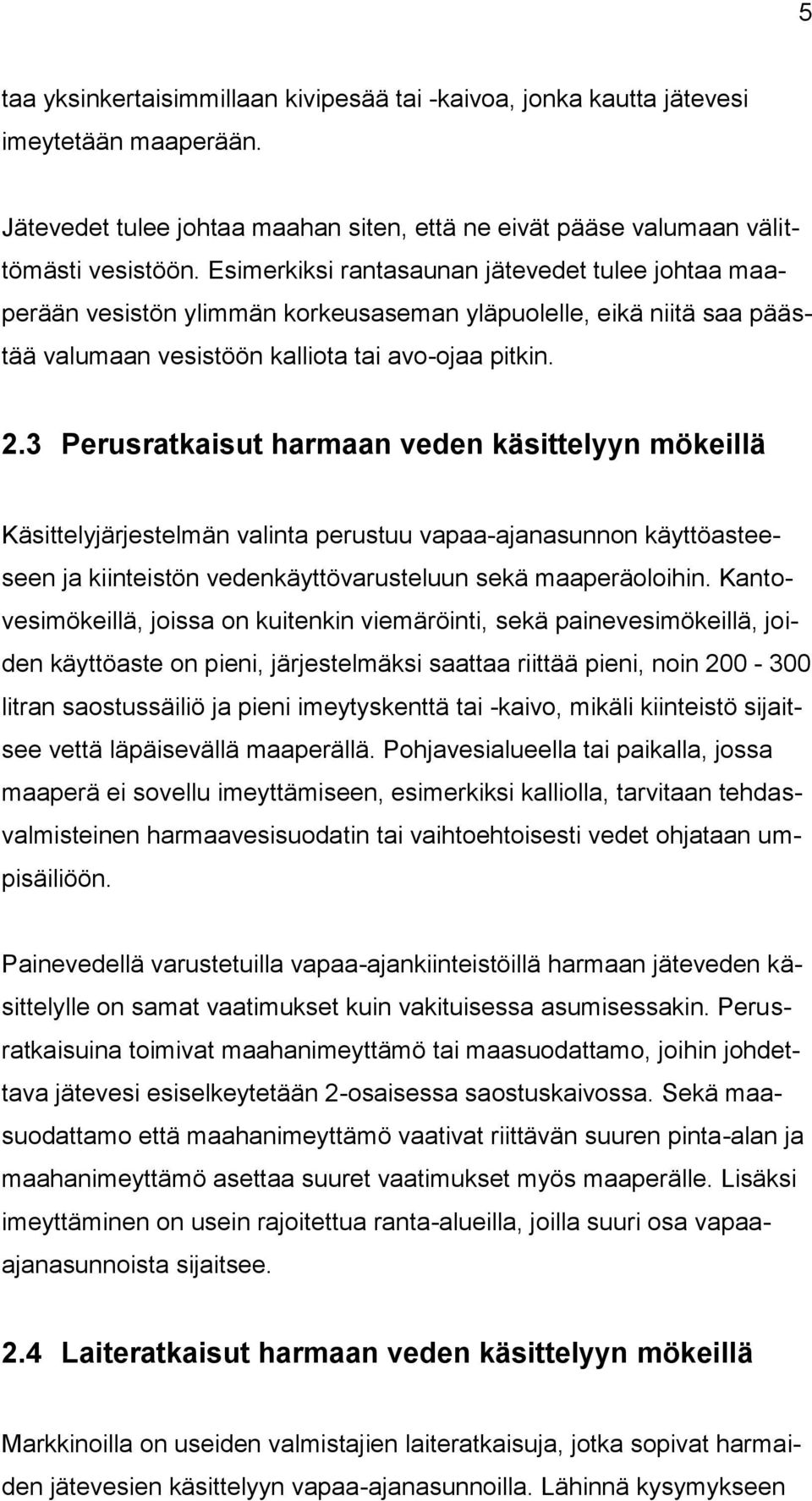 3 Perusratkaisut harmaan veden käsittelyyn mökeillä Käsittelyjärjestelmän valinta perustuu vapaa-ajanasunnon käyttöasteeseen ja kiinteistön vedenkäyttövarusteluun sekä maaperäoloihin.