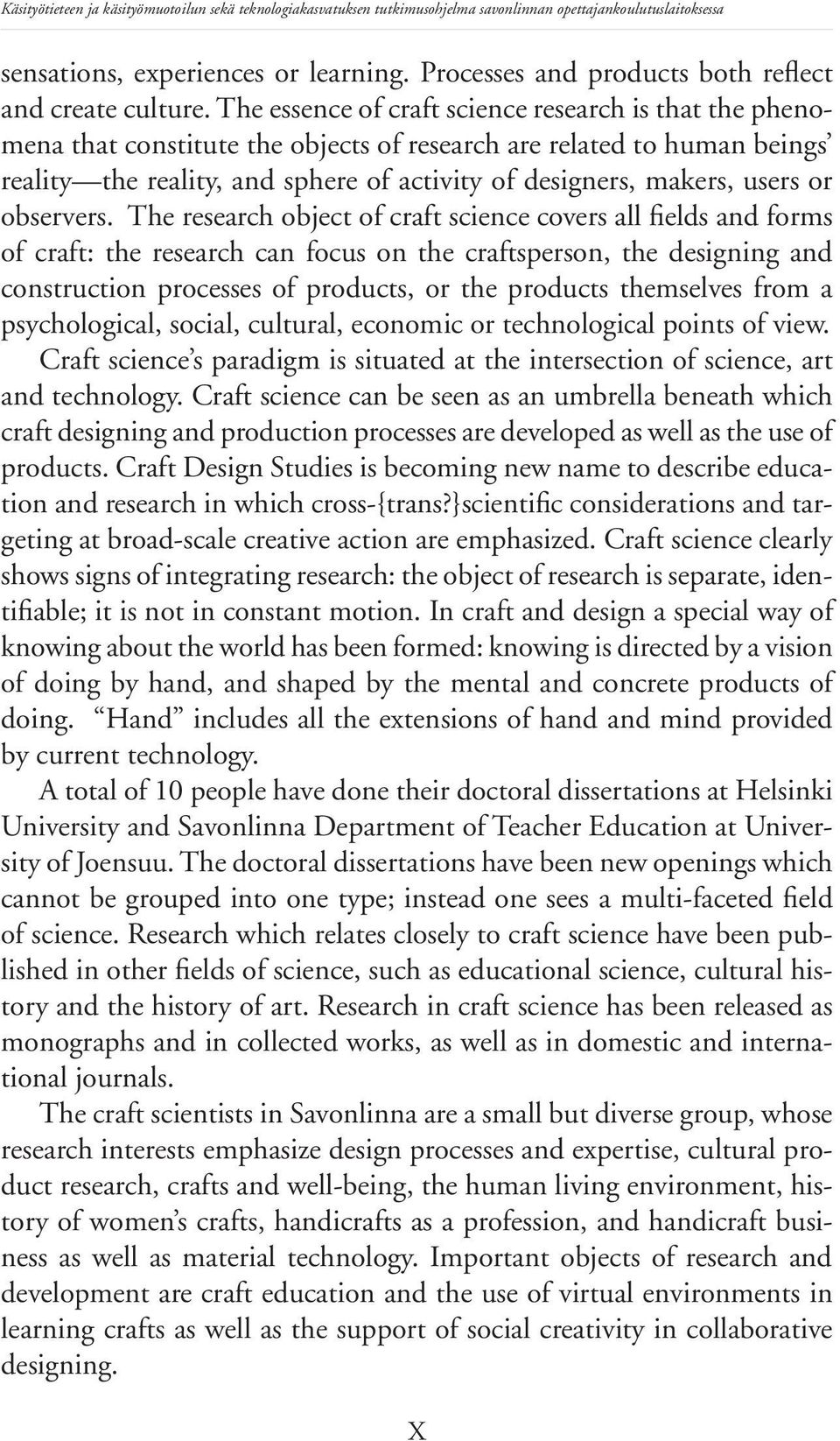 The essence of craft science research is that the phenomena that constitute the objects of research are related to human beings reality the reality, and sphere of activity of designers, makers, users