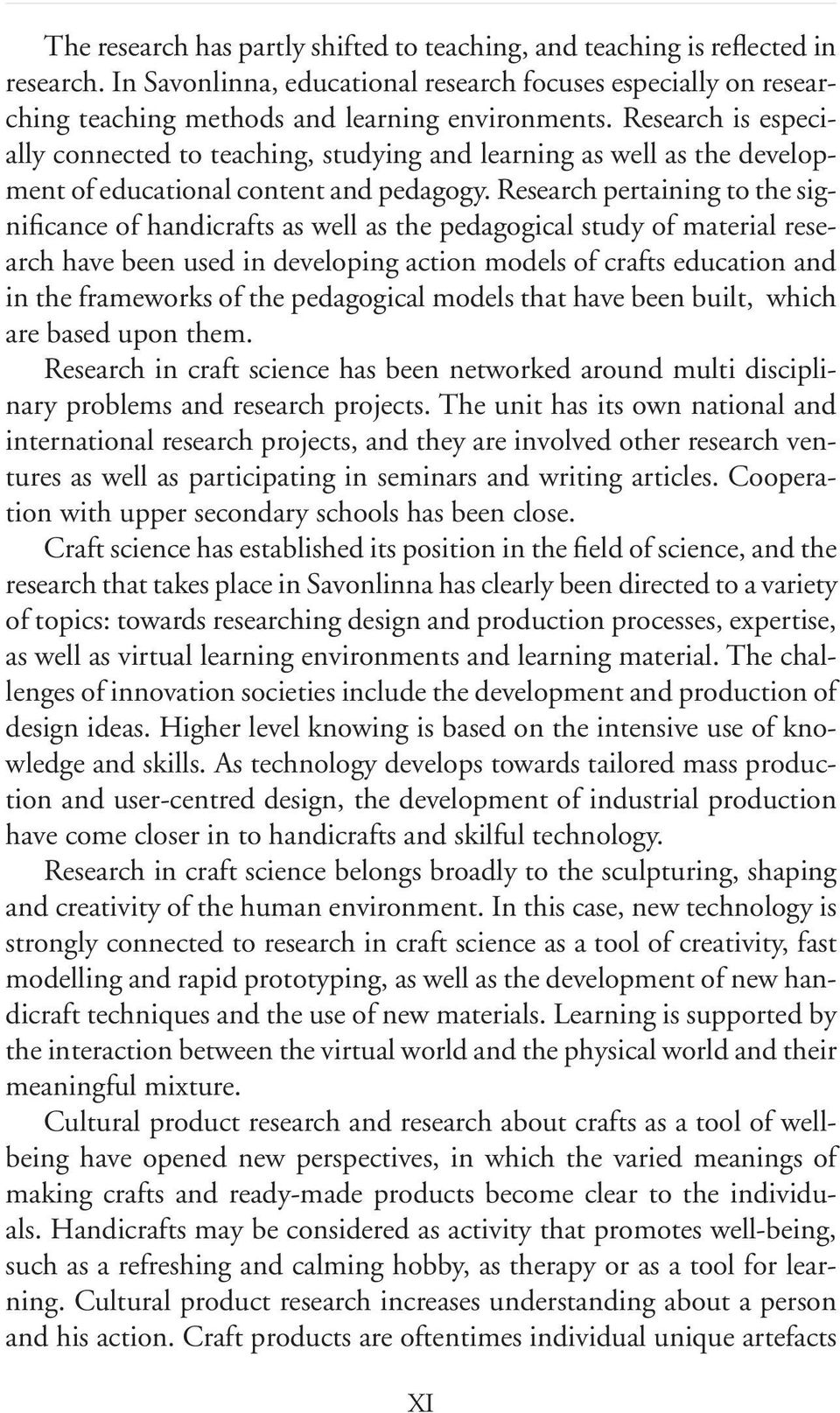 Research pertaining to the significance of handicrafts as well as the pedagogical study of material research have been used in developing action models of crafts education and in the frameworks of