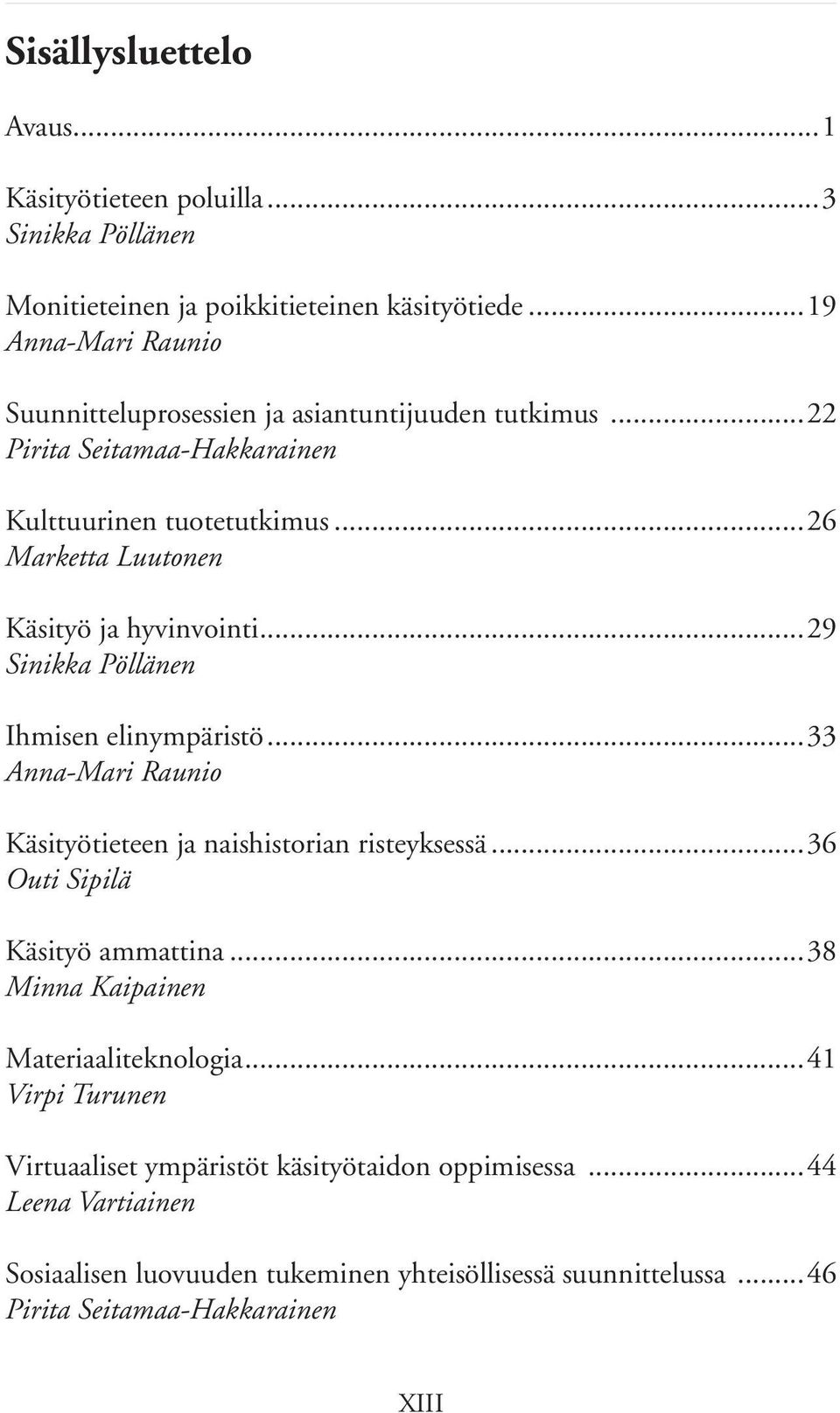 ..26 Marketta Luutonen Käsityö ja hyvinvointi...29 Sinikka Pöllänen Ihmisen elinympäristö...33 Anna-Mari Raunio Käsityötieteen ja naishistorian risteyksessä.