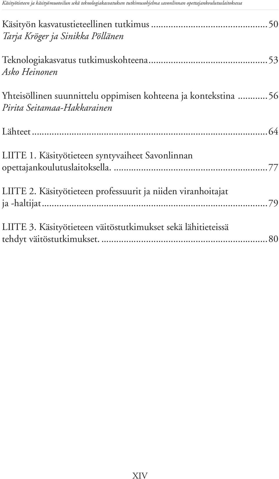 ..53 Asko Heinonen Yhteisöllinen suunnittelu oppimisen kohteena ja kontekstina...56 Pirita Seitamaa-Hakkarainen Lähteet...64 LIITE 1.