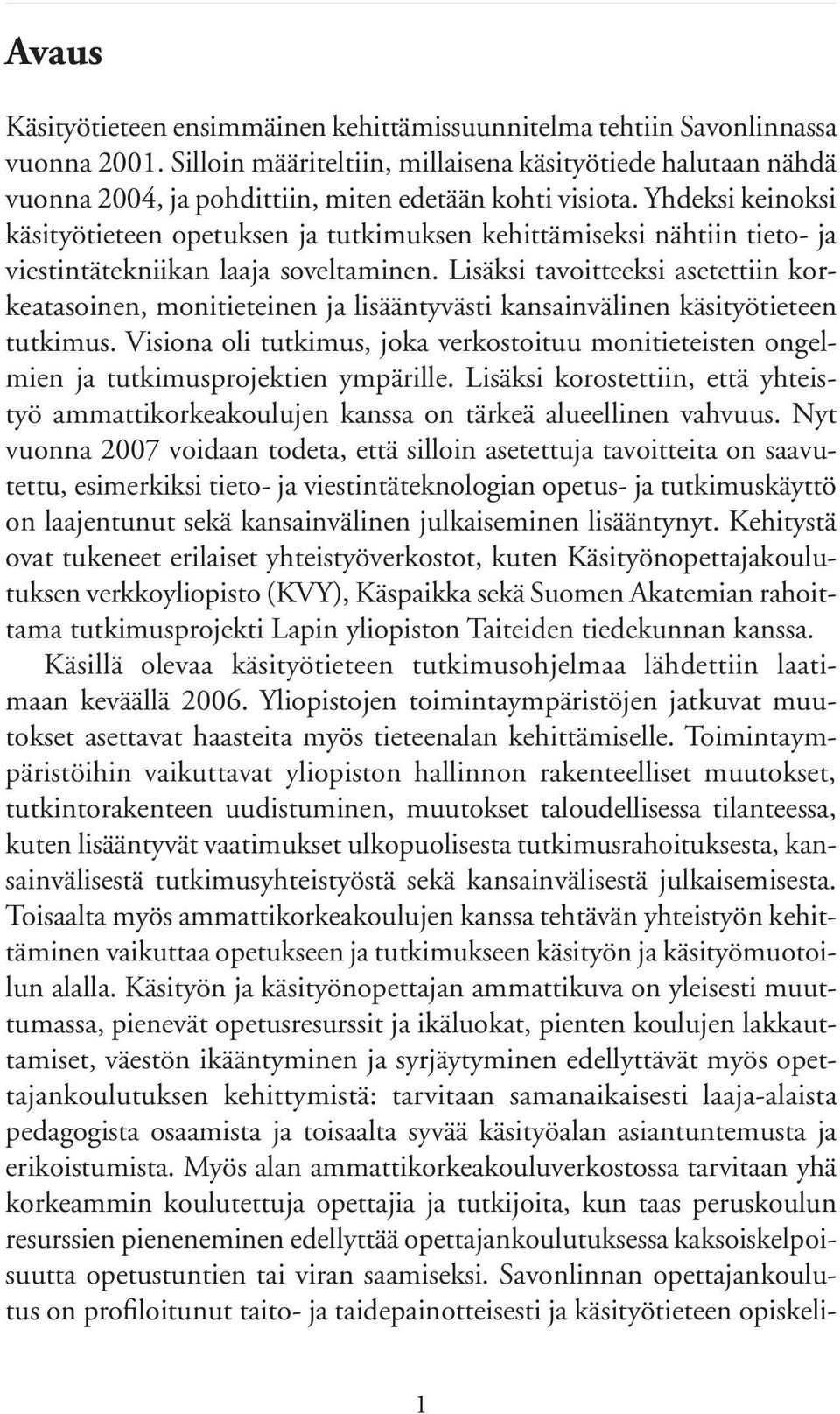 Yhdeksi keinoksi käsityötieteen opetuksen ja tutkimuksen kehittämiseksi nähtiin tieto- ja viestintätekniikan laaja soveltaminen.