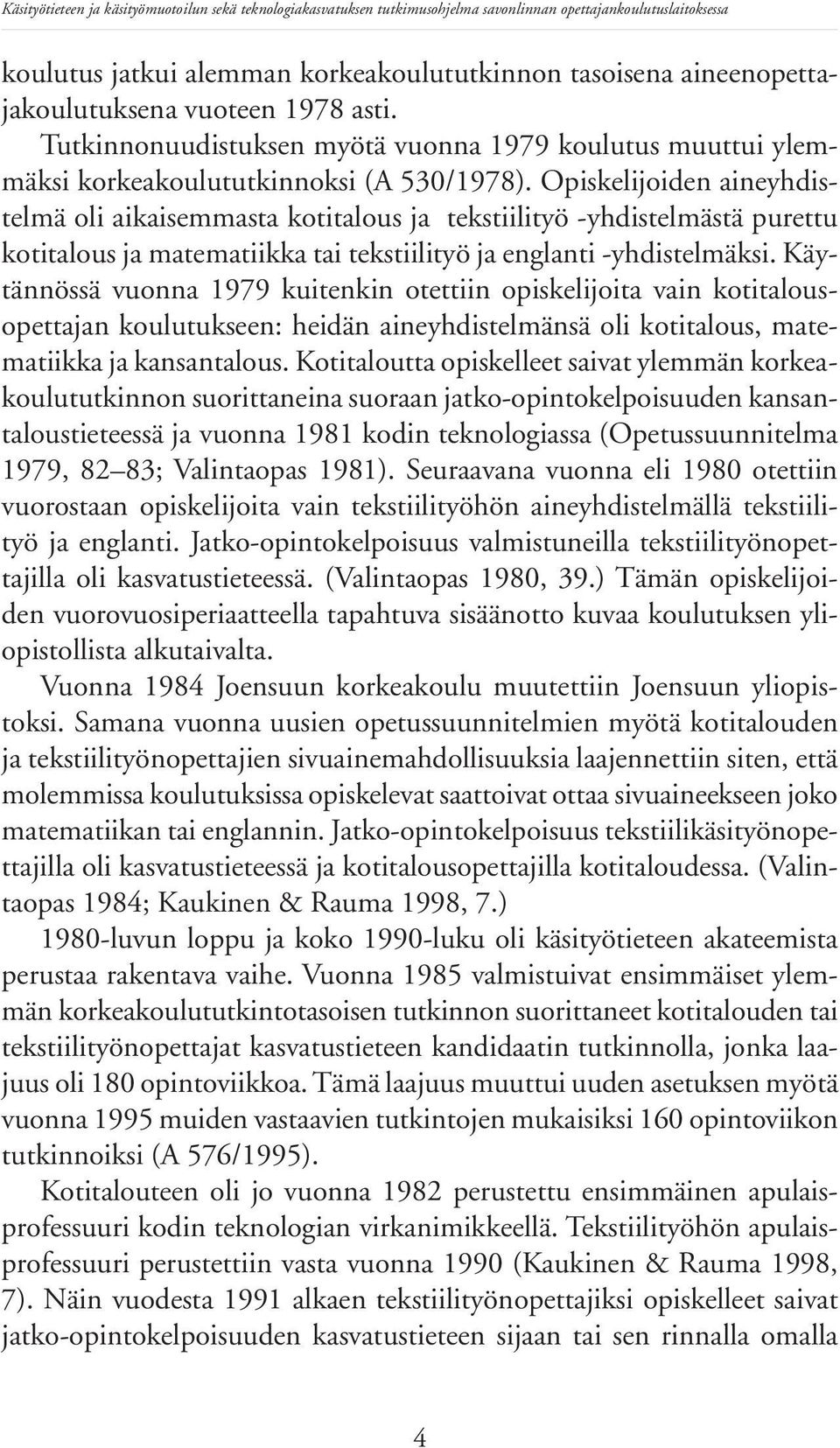 Opiskelijoiden aineyhdistelmä oli aikaisemmasta kotitalous ja tekstiilityö -yhdistelmästä purettu kotitalous ja matematiikka tai tekstiilityö ja englanti -yhdistelmäksi.