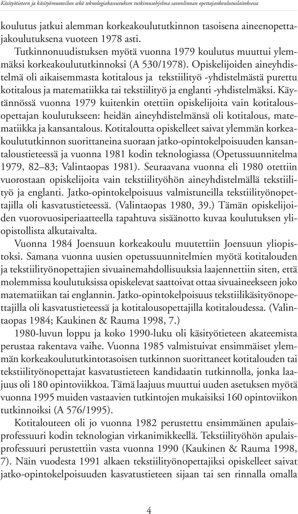 Opiskelijoiden aineyhdistelmä oli aikaisemmasta kotitalous ja tekstiilityö -yhdistelmästä purettu kotitalous ja matematiikka tai tekstiilityö ja englanti -yhdistelmäksi.