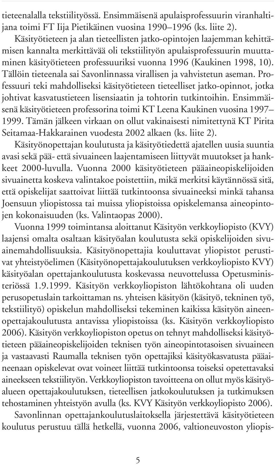 1998, 10). Tällöin tieteenala sai Savonlinnassa virallisen ja vahvistetun aseman.