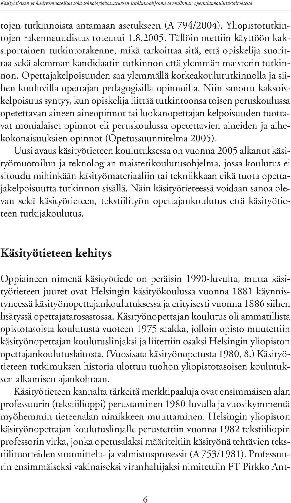 Tällöin otettiin käyttöön kaksiportainen tutkintorakenne, mikä tarkoittaa sitä, että opiskelija suorittaa sekä alemman kandidaatin tutkinnon että ylemmän maisterin tutkinnon.