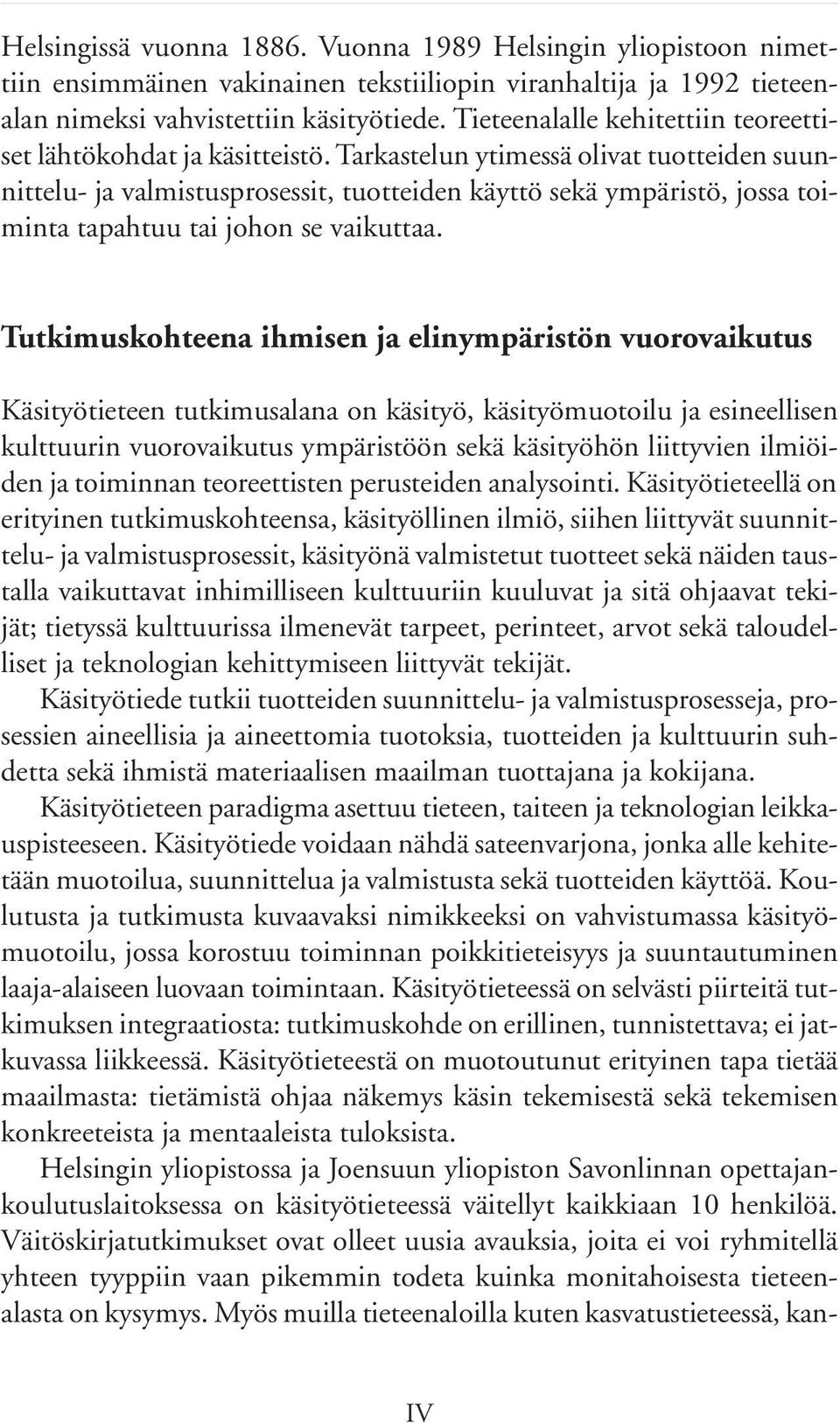 Tarkastelun ytimessä olivat tuotteiden suunnittelu- ja valmistusprosessit, tuotteiden käyttö sekä ympäristö, jossa toiminta tapahtuu tai johon se vaikuttaa.